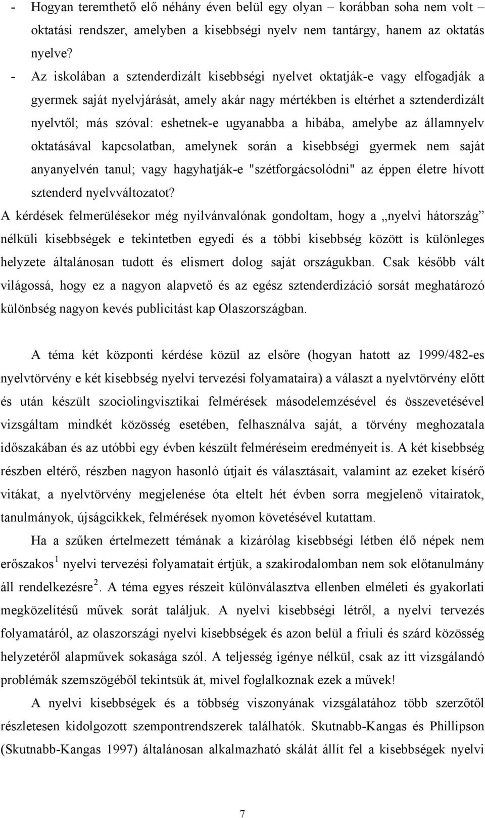 ugyanabba a hibába, amelybe az államnyelv oktatásával kapcsolatban, amelynek során a kisebbségi gyermek nem saját anyanyelvén tanul; vagy hagyhatják-e "szétforgácsolódni" az éppen életre hívott