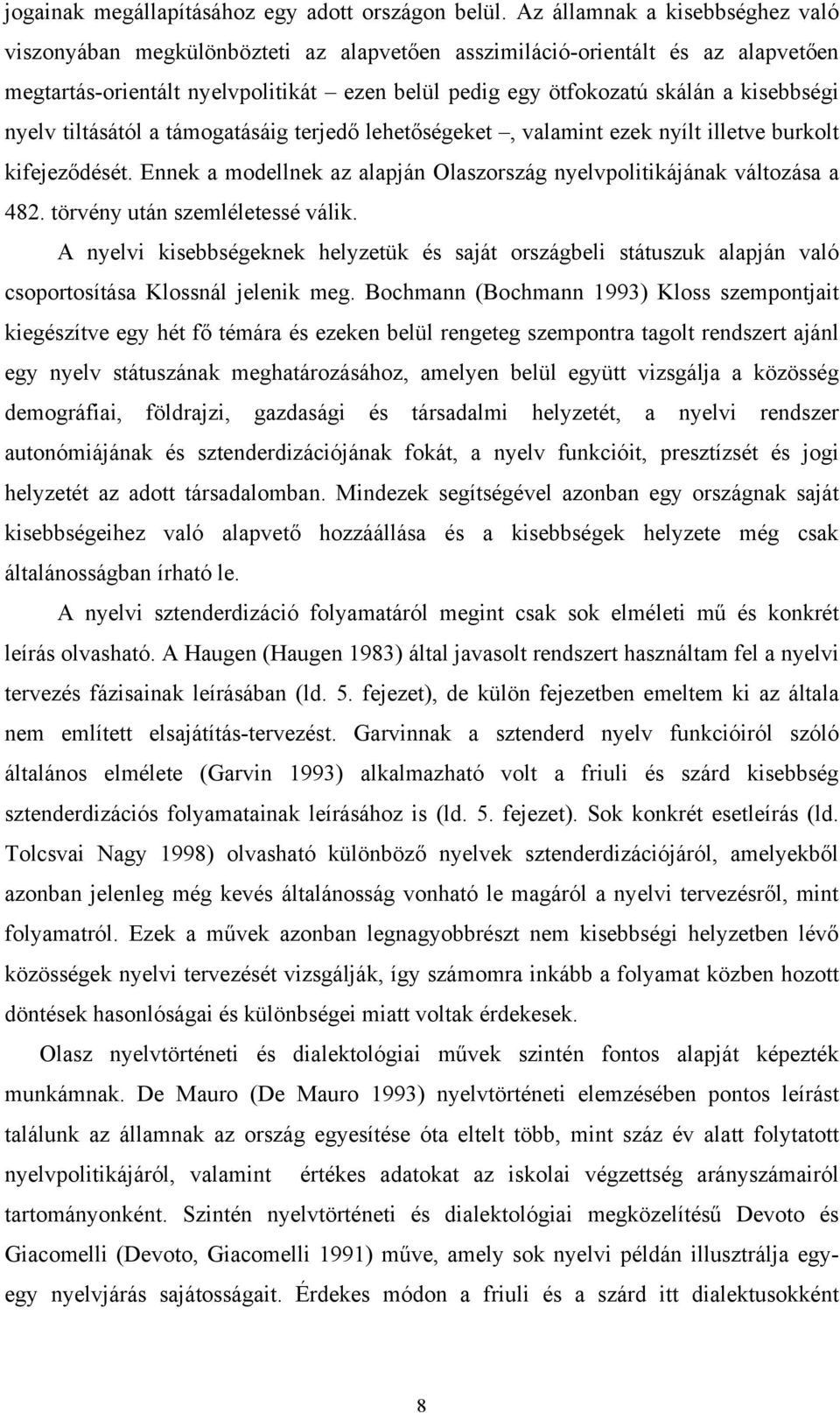 kisebbségi nyelv tiltásától a támogatásáig terjedő lehetőségeket, valamint ezek nyílt illetve burkolt kifejeződését. Ennek a modellnek az alapján Olaszország nyelvpolitikájának változása a 482.