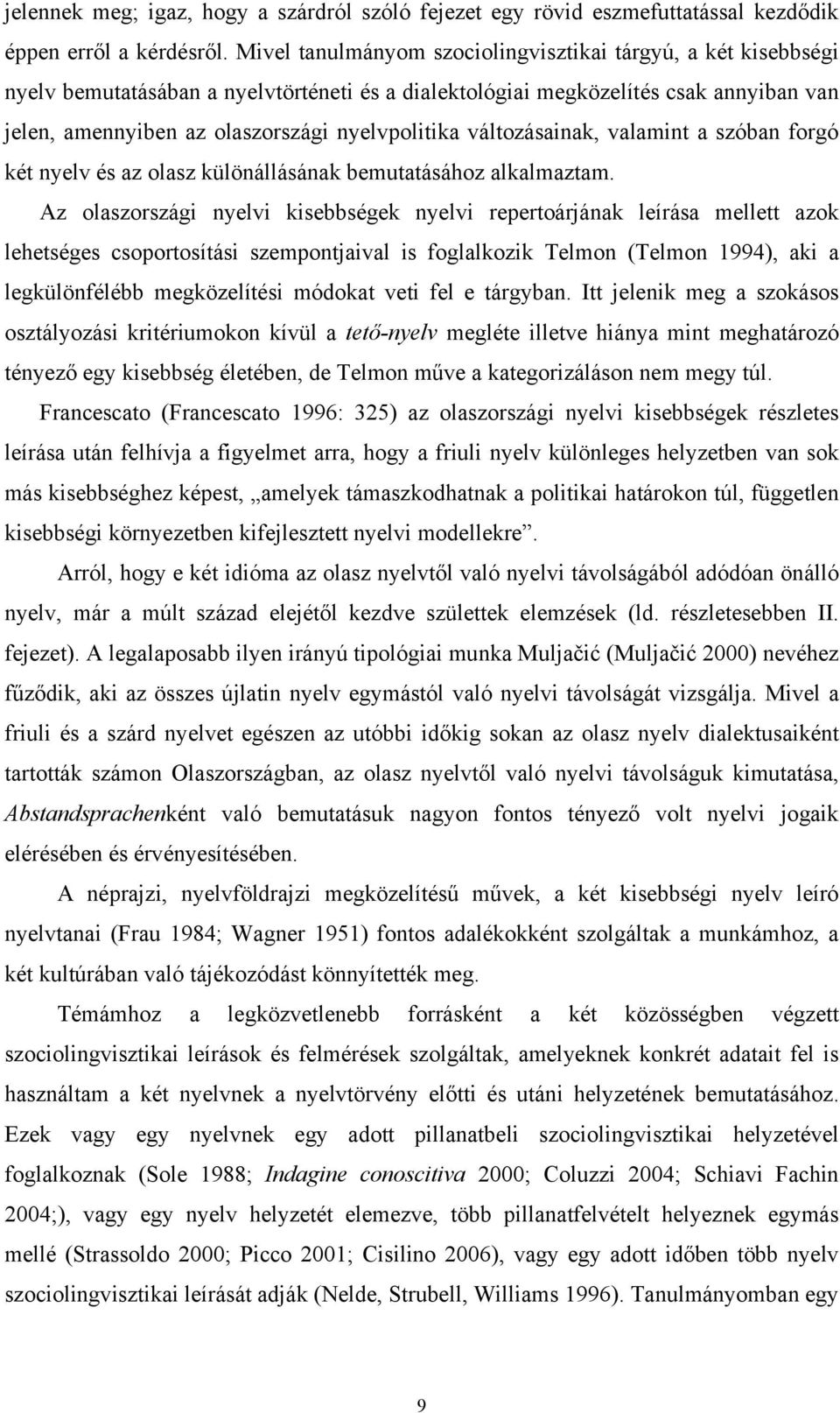 változásainak, valamint a szóban forgó két nyelv és az olasz különállásának bemutatásához alkalmaztam.