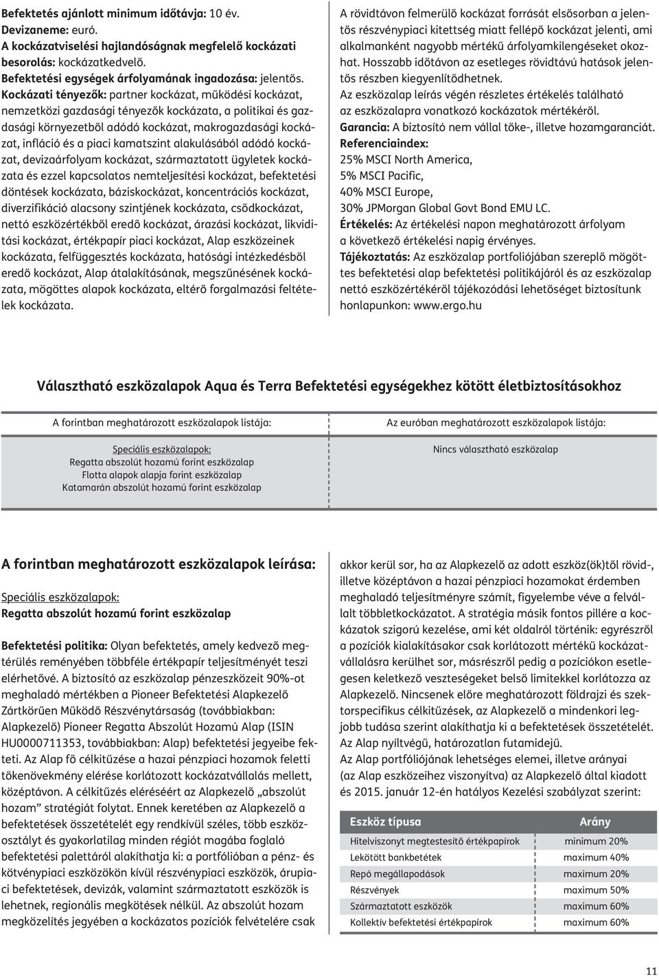kamatszint alakulásából adódó kockázat, devizaárfolyam kockázat, származtatott ügyletek kockázata és ezzel kapcsolatos nemteljesítési kockázat, befektetési döntések kockázata, báziskockázat,