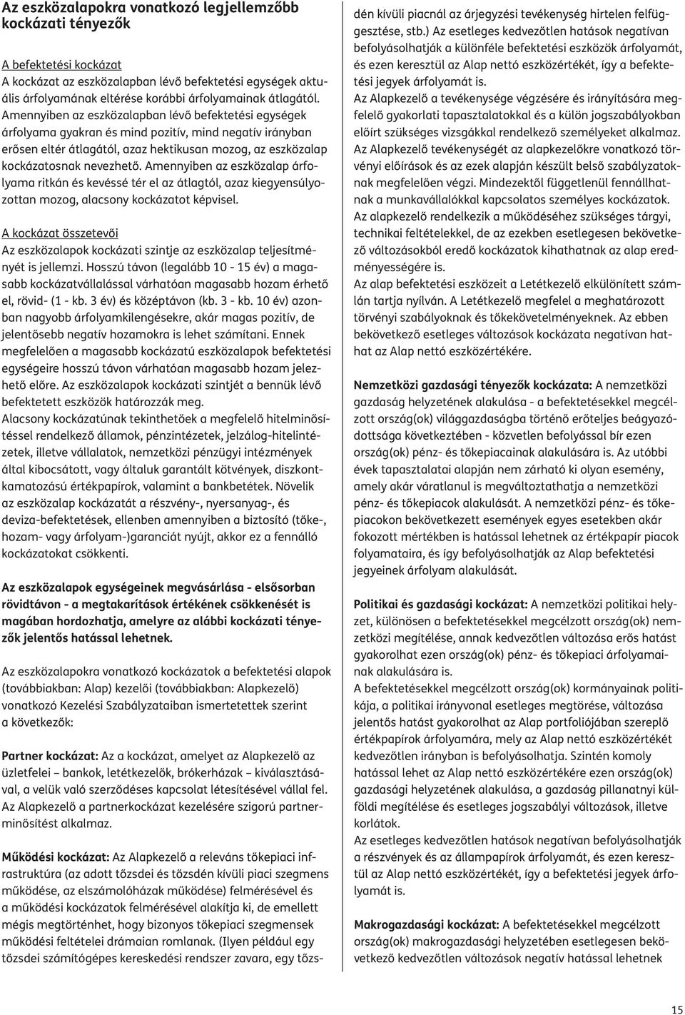 Amennyiben az eszközalapban lévő befektetési egységek árfolyama gyakran és mind pozitív, mind negatív irányban erősen eltér átlagától, azaz hektikusan mozog, az eszközalap kockázatosnak nevezhető.