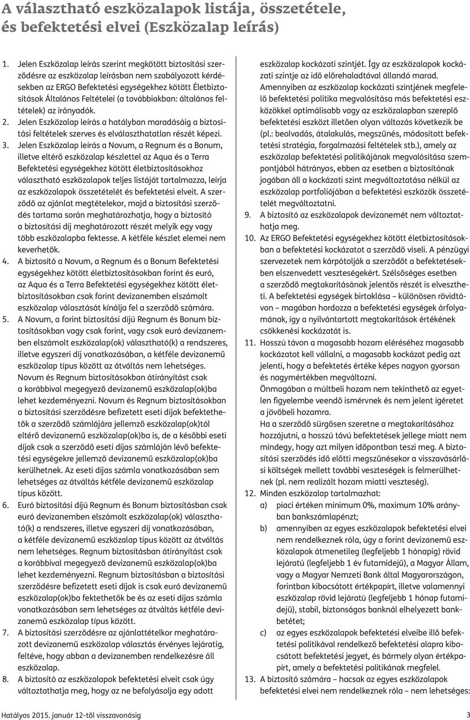 továbbiakban: általános feltételek) az irányadók.. Jelen Eszközalap leírás a hatályban maradásáig a biztosítási feltételek szerves és elválaszthatatlan részét képezi.