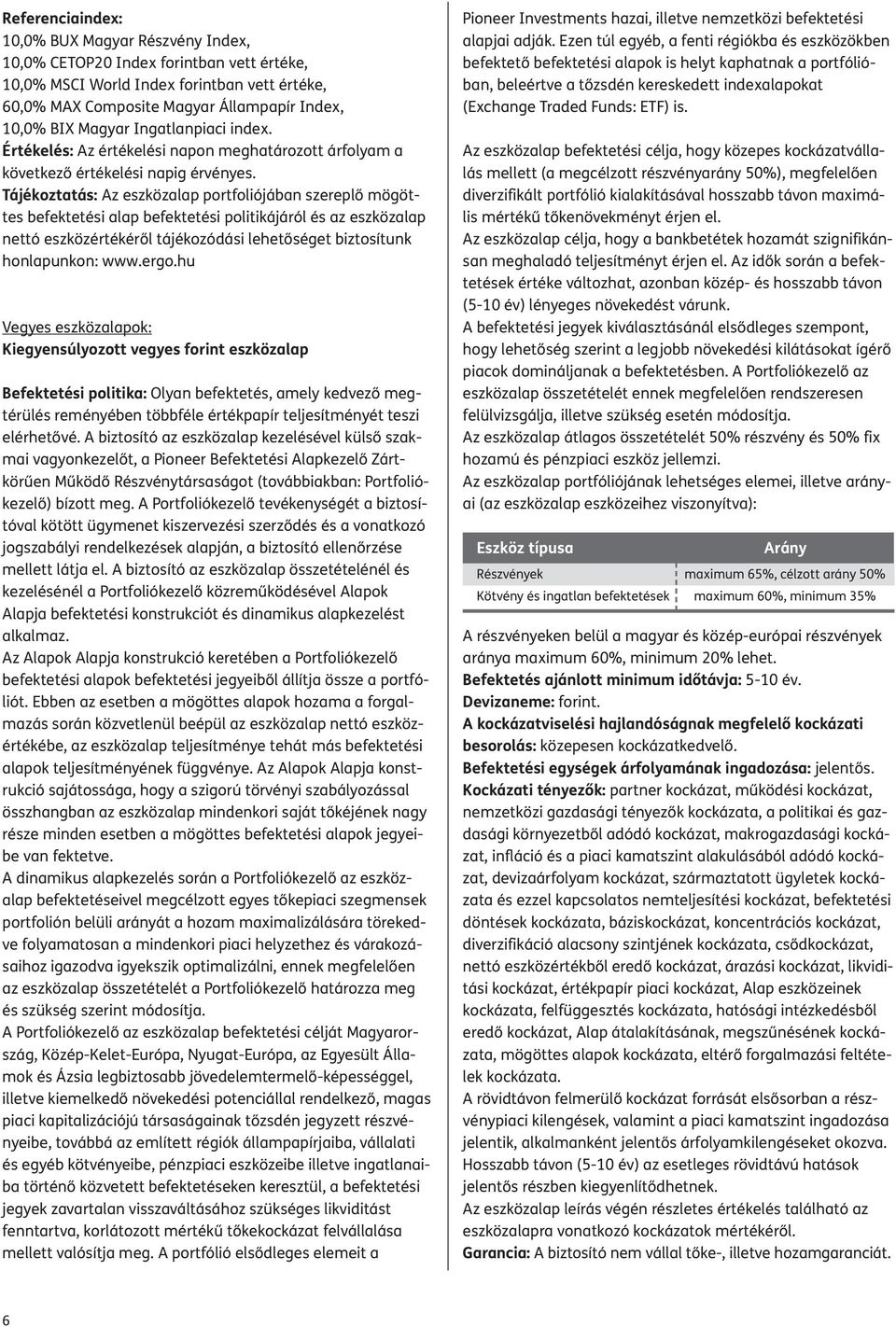 Tájékoztatás: Az eszközalap portfoliójában szereplő mögöttes befektetési alap befektetési politikájáról és az eszközalap nettó eszközértékéről tájékozódási lehetőséget biztosítunk honlapunkon: www.