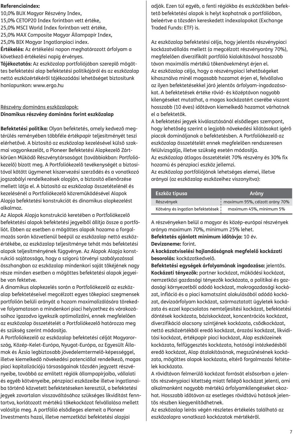Tájékoztatás: Az eszközalap portfoliójában szereplő mögöttes befektetési alap befektetési politikájáról és az eszközalap nettó eszközértékéről tájékozódási lehetőséget biztosítunk honlapunkon: www.
