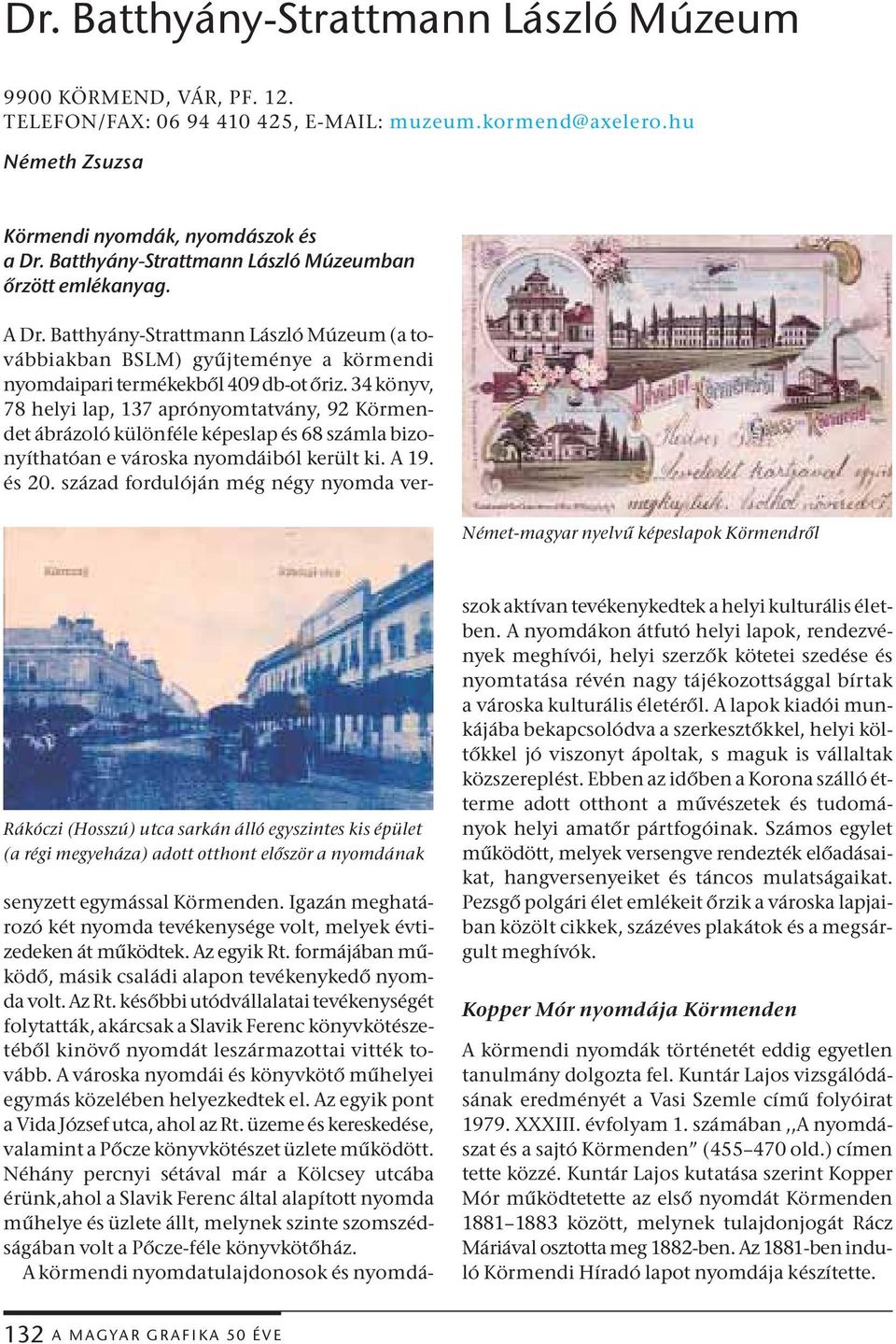 Német-magyar nyelvű képeslapok Körmendről Rákóczi (Hosszú) utca sarkán álló egyszintes kis épület (a régi megyeháza) adott otthont először a nyomdának A Dr.