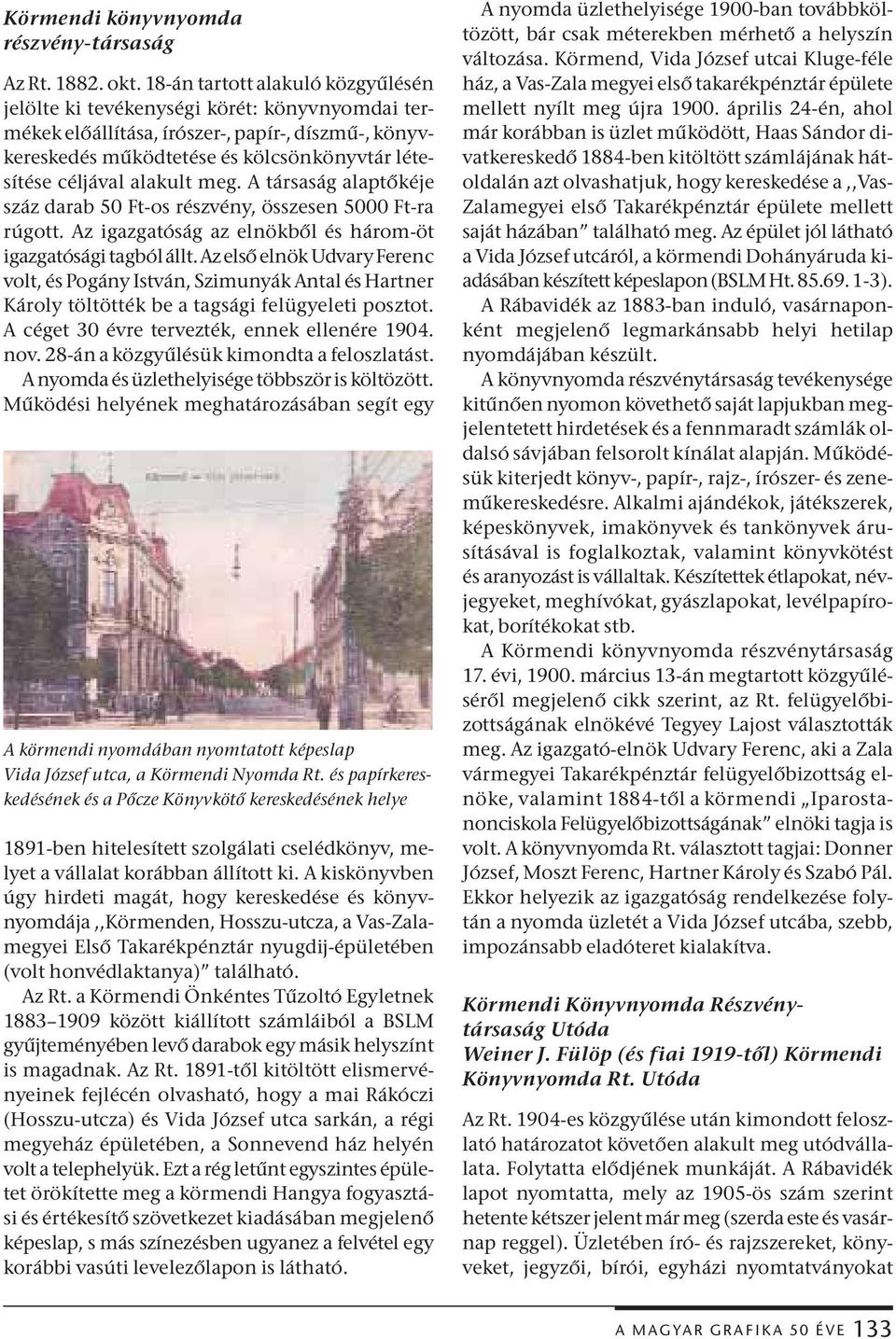 alakult meg. A társaság alaptőkéje száz darab 50 Ft-os részvény, összesen 5000 Ft-ra rúgott. Az igazgatóság az elnökből és három-öt igazgatósági tagból állt.