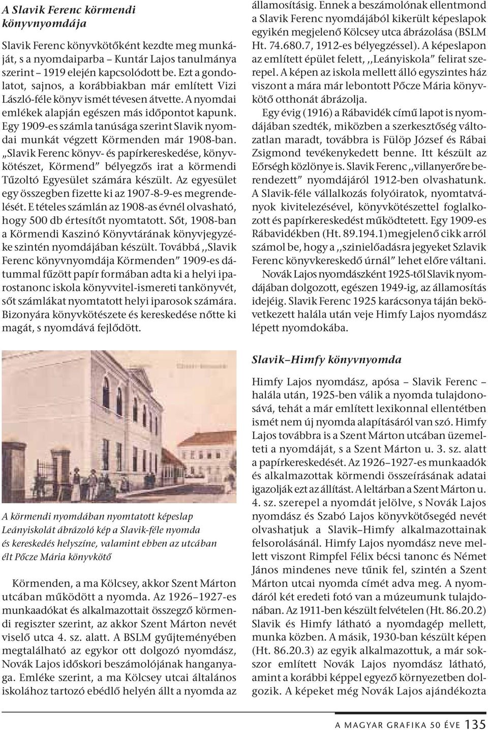 Egy 1909-es számla tanúsága szerint Slavik nyomdai munkát végzett Körmenden már 1908-ban.