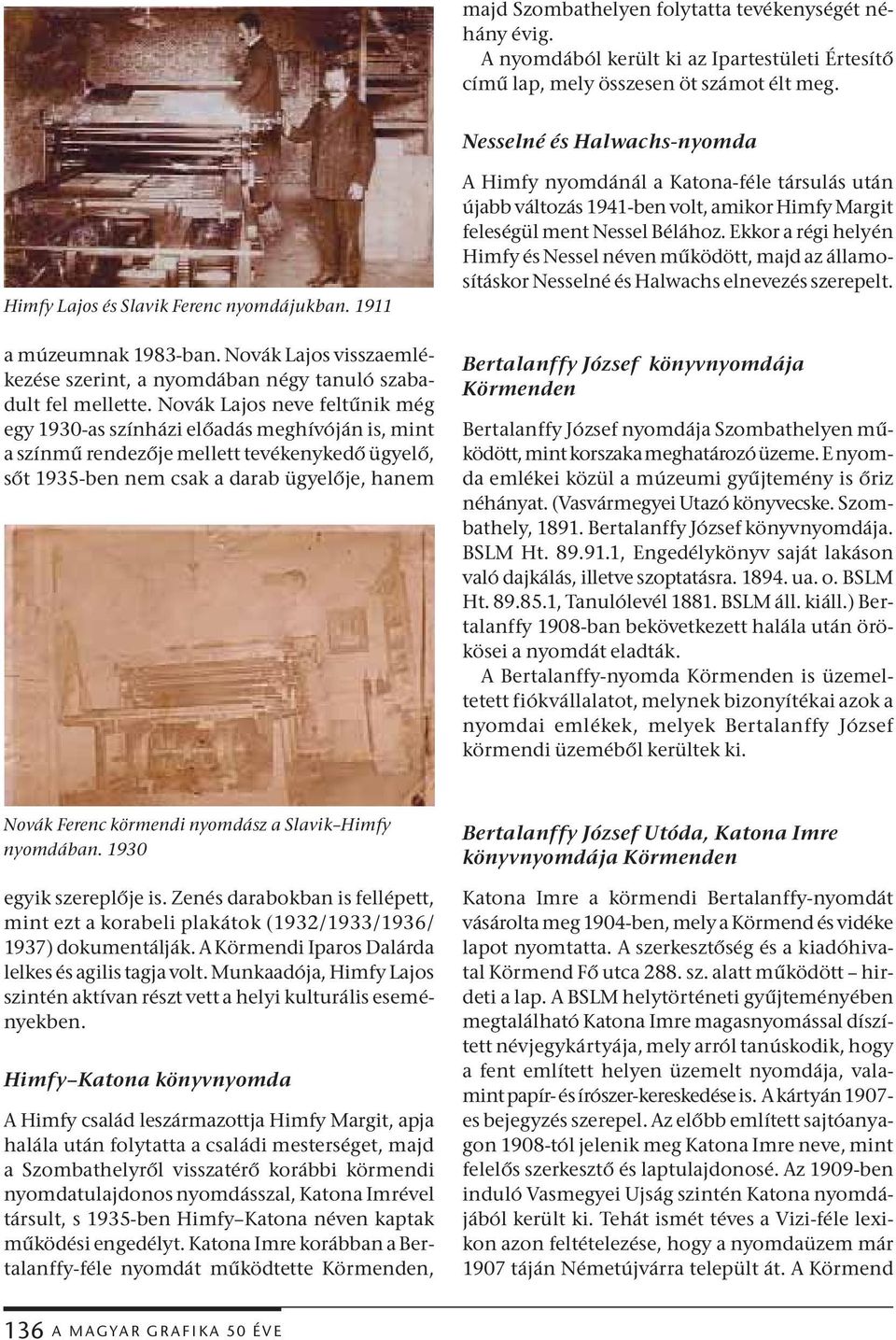 Novák Lajos neve feltűnik még egy 1930-as színházi előadás meghívóján is, mint a színmű rendezője mellett tevékenykedő ügyelő, sőt 1935-ben nem csak a darab ügyelője, hanem A Himfy nyomdánál a