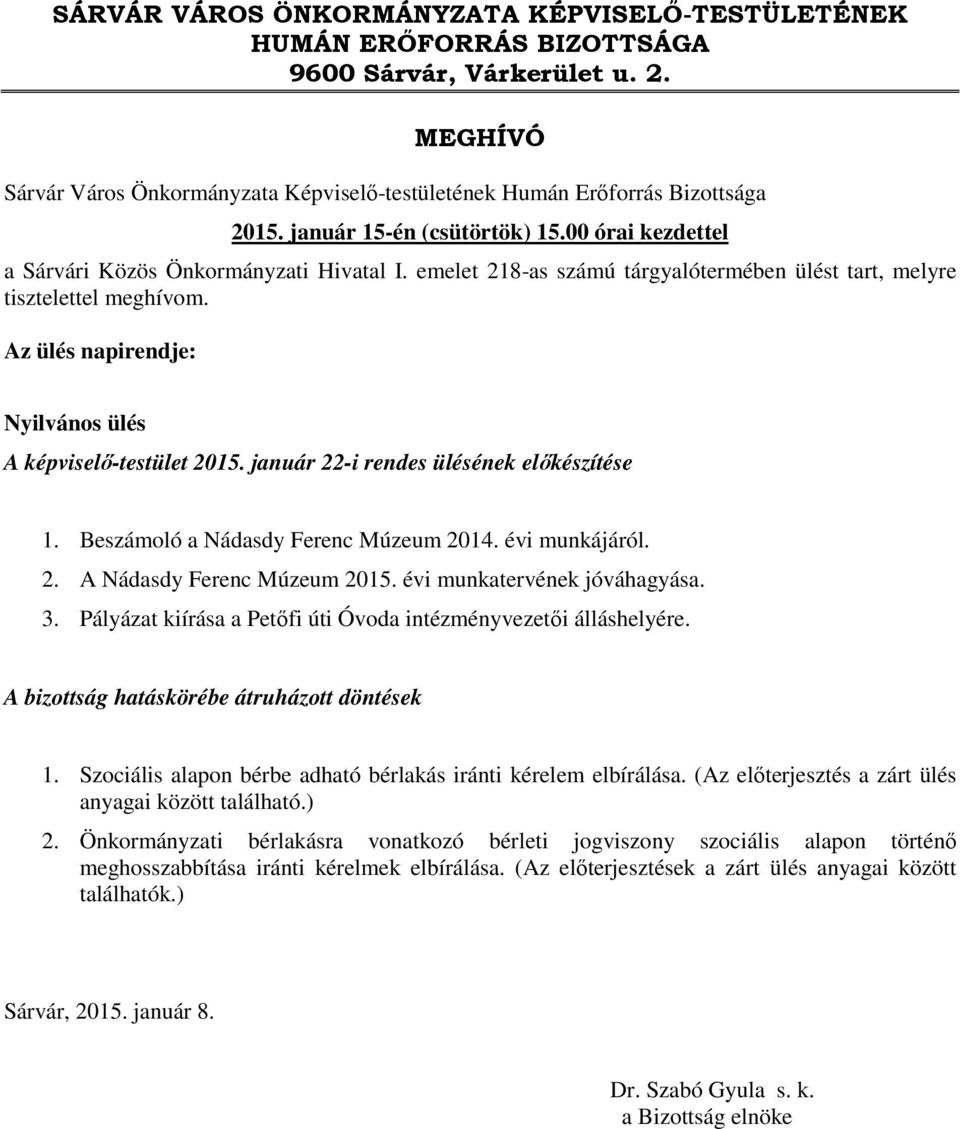 Az ülés napirendje: Nyilvános ülés A képviselő-testület 2015. január 22-i rendes ülésének előkészítése 1. Beszámoló a Nádasdy Ferenc Múzeum 2014. évi munkájáról. 2. A Nádasdy Ferenc Múzeum 2015.