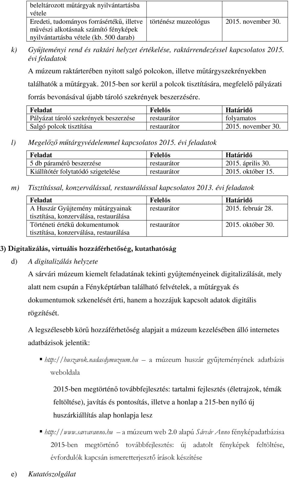 évi feladatok A múzeum raktárterében nyitott salgó polcokon, illetve műtárgyszekrényekben találhatók a műtárgyak.