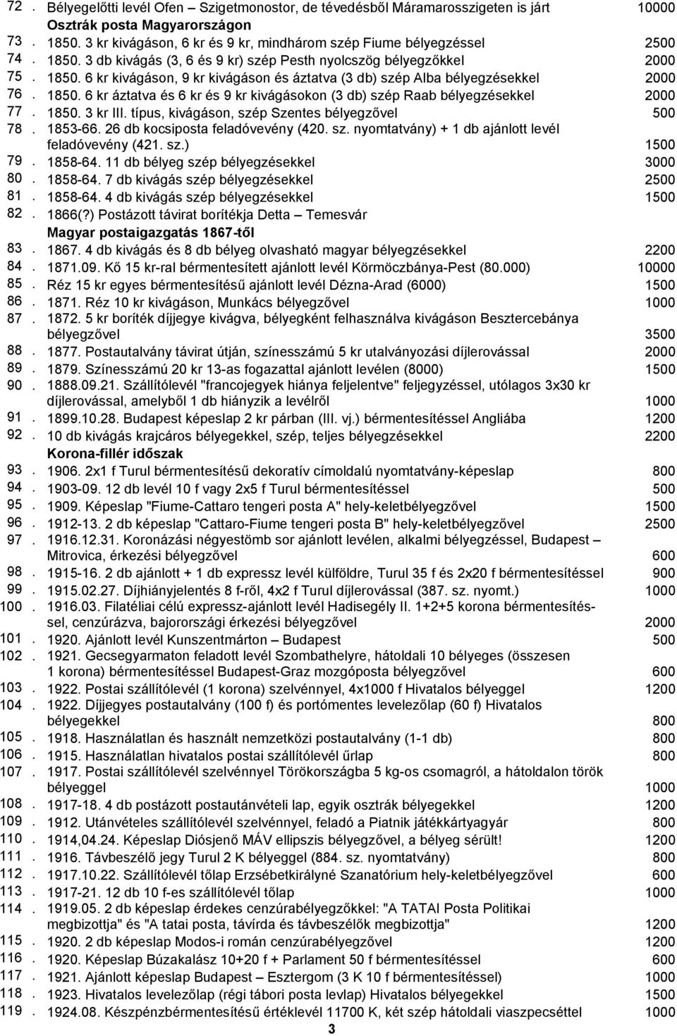 1850. 6 kr áztatva és 6 kr és 9 kr kivágásokon (3 db) szép Raab bélyegzésekkel 2000 77. 1850. 3 kr III. típus, kivágáson, szép Szentes bélyegzővel 500 78. 1853-66. 26 db kocsiposta feladóvevény (420.