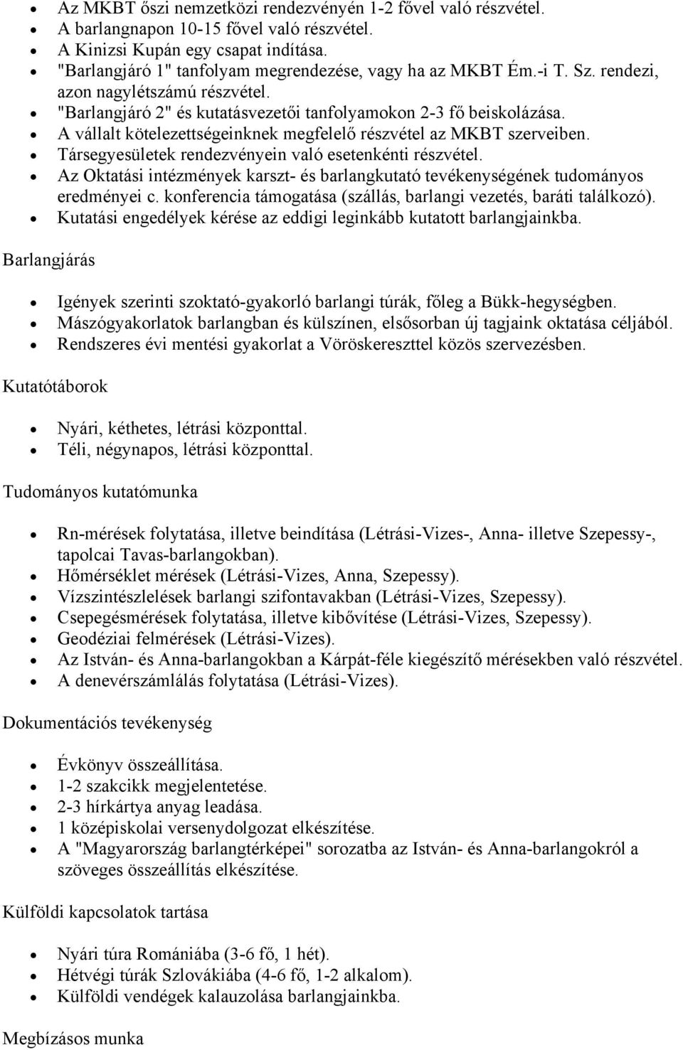 A vállalt kötelezettségeinknek megfelelő részvétel az MKBT szerveiben. Társegyesületek rendezvényein való esetenkénti részvétel.