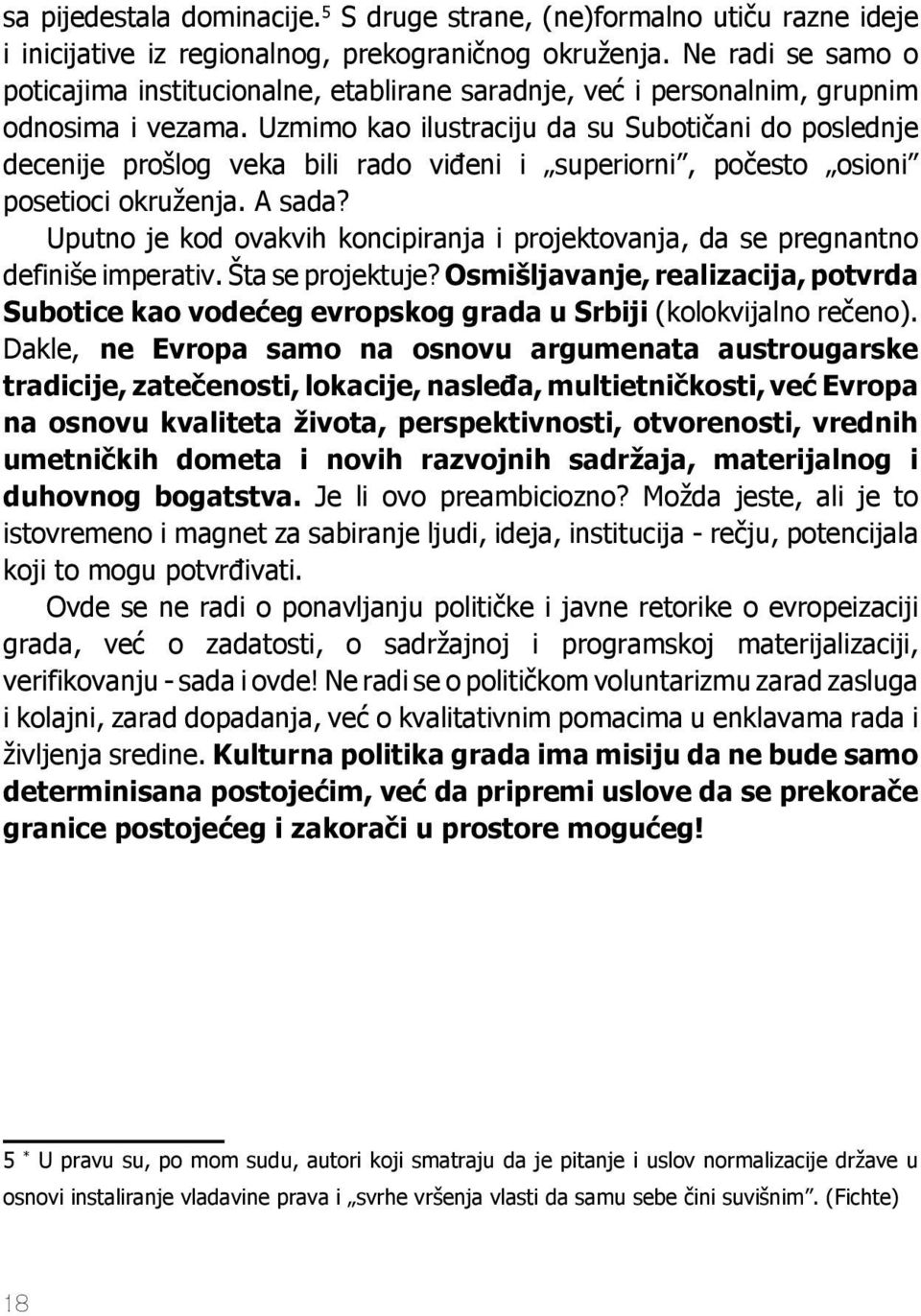 Uzmimo kao ilustraciju da su Subotičani do poslednje decenije prošlog veka bili rado viđeni i superiorni, počesto osioni posetioci okruženja. A sada?
