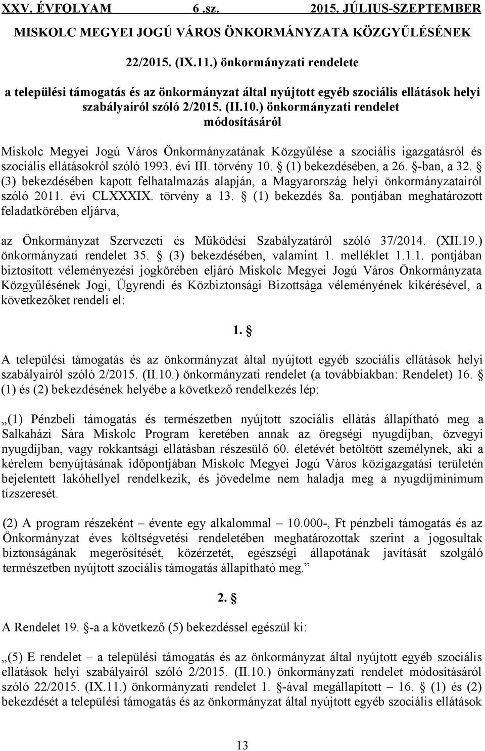 ) önkormányzati rendelet módosításáról Miskolc Megyei Jogú Város Önkormányzatának Közgyűlése a szociális igazgatásról és szociális ellátásokról szóló 1993. évi III. törvény 10. (1) bekezdésében, a 26.