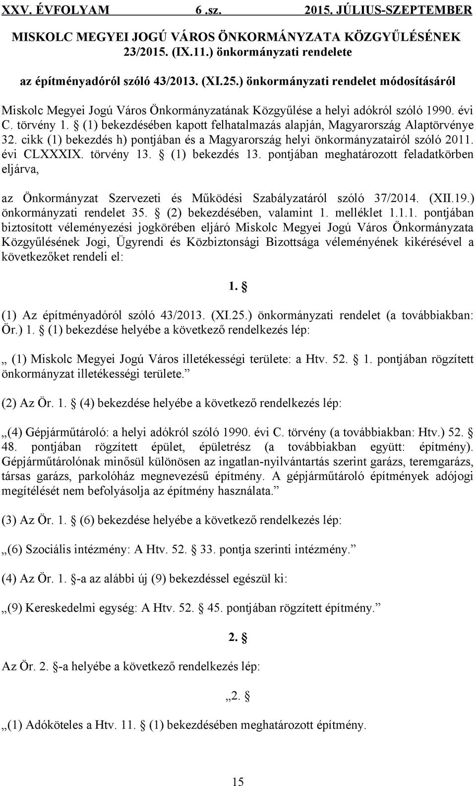 (1) bekezdésében kapott felhatalmazás alapján, Magyarország Alaptörvénye 32. cikk (1) bekezdés h) pontjában és a Magyarország helyi önkormányzatairól szóló 2011. évi CLXXXIX. törvény 13.
