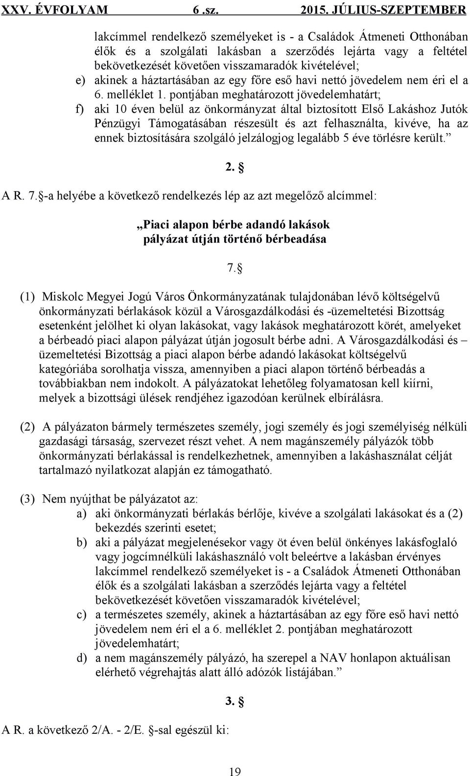 pontjában meghatározott jövedelemhatárt; f) aki 10 éven belül az önkormányzat által biztosított Első Lakáshoz Jutók Pénzügyi Támogatásában részesült és azt felhasználta, kivéve, ha az ennek