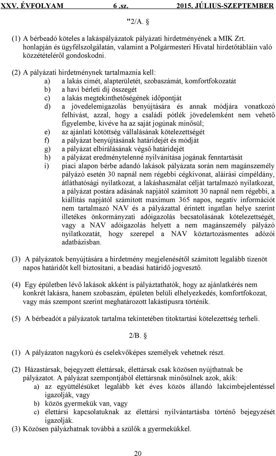 jövedelemigazolás benyújtására és annak módjára vonatkozó felhívást, azzal, hogy a családi pótlék jövedelemként nem vehető figyelembe, kivéve ha az saját jogúnak minősül; e) az ajánlati kötöttség