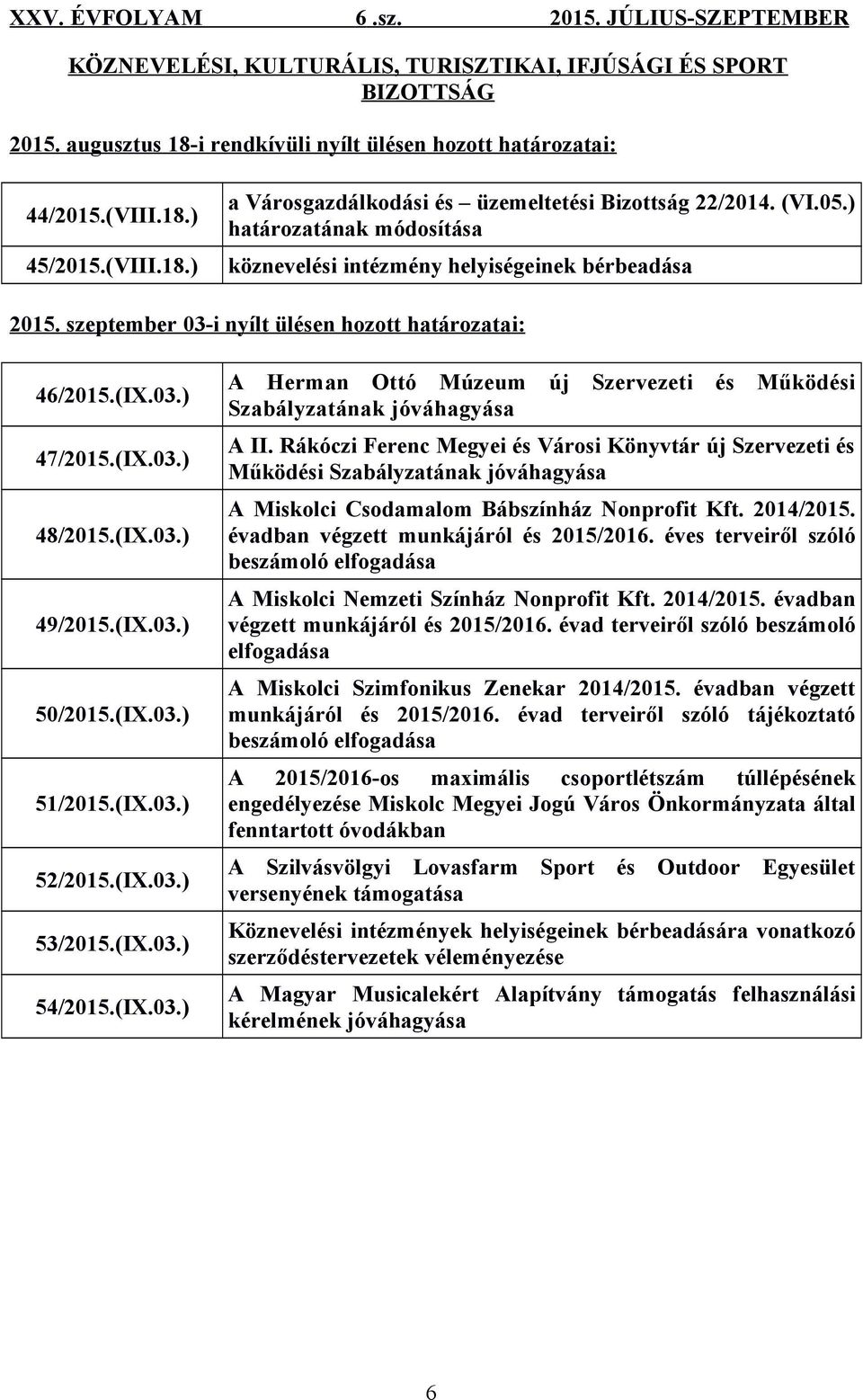 (IX.03.) 51/2015.(IX.03.) 52/2015.(IX.03.) 53/2015.(IX.03.) 54/2015.(IX.03.) A Herman Ottó Múzeum új Szervezeti és Működési Szabályzatának jóváhagyása A II.