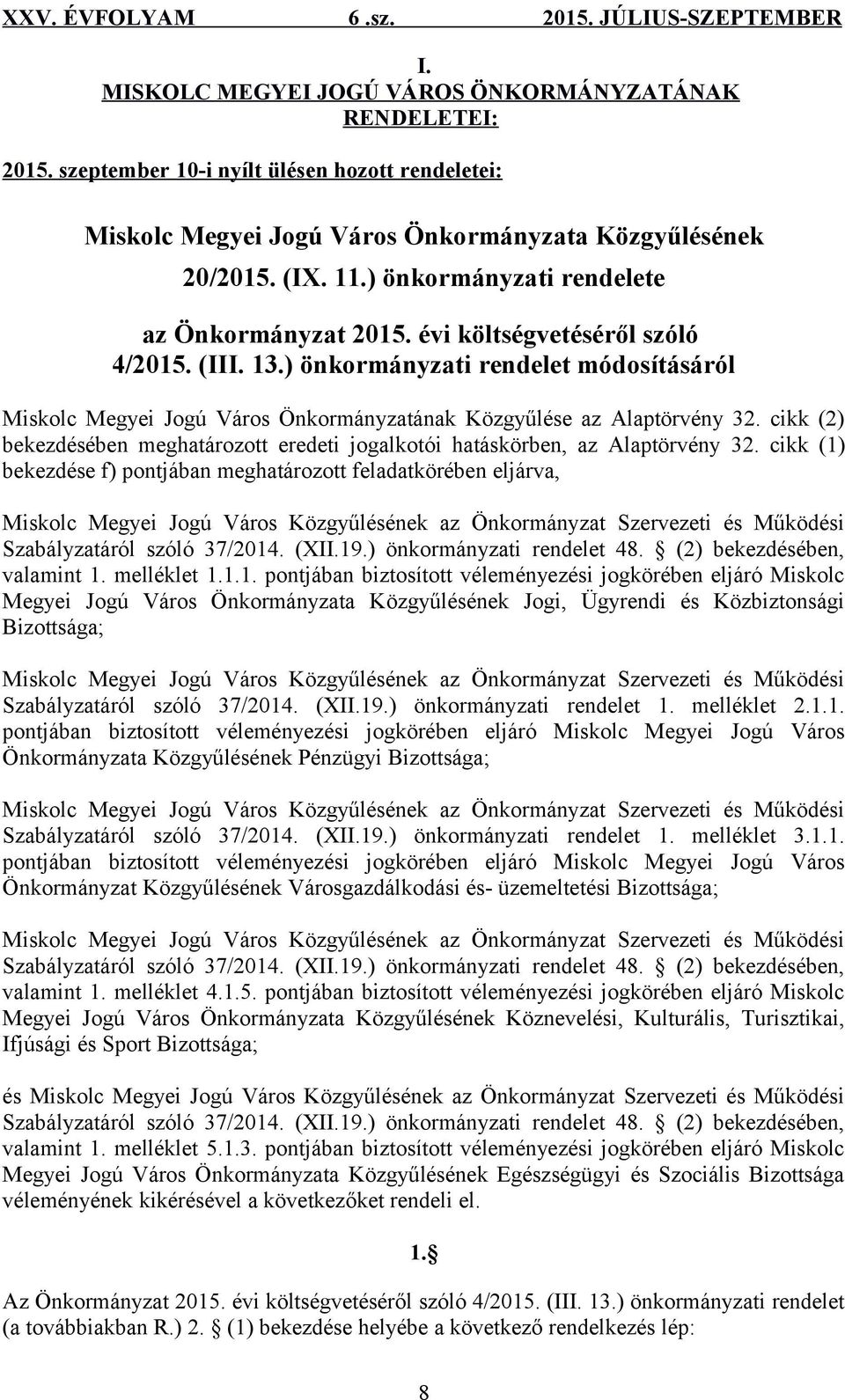 ) önkormányzati rendelet módosításáról Miskolc Megyei Jogú Város Önkormányzatának Közgyűlése az Alaptörvény 32. cikk (2) bekezdésében meghatározott eredeti jogalkotói hatáskörben, az Alaptörvény 32.