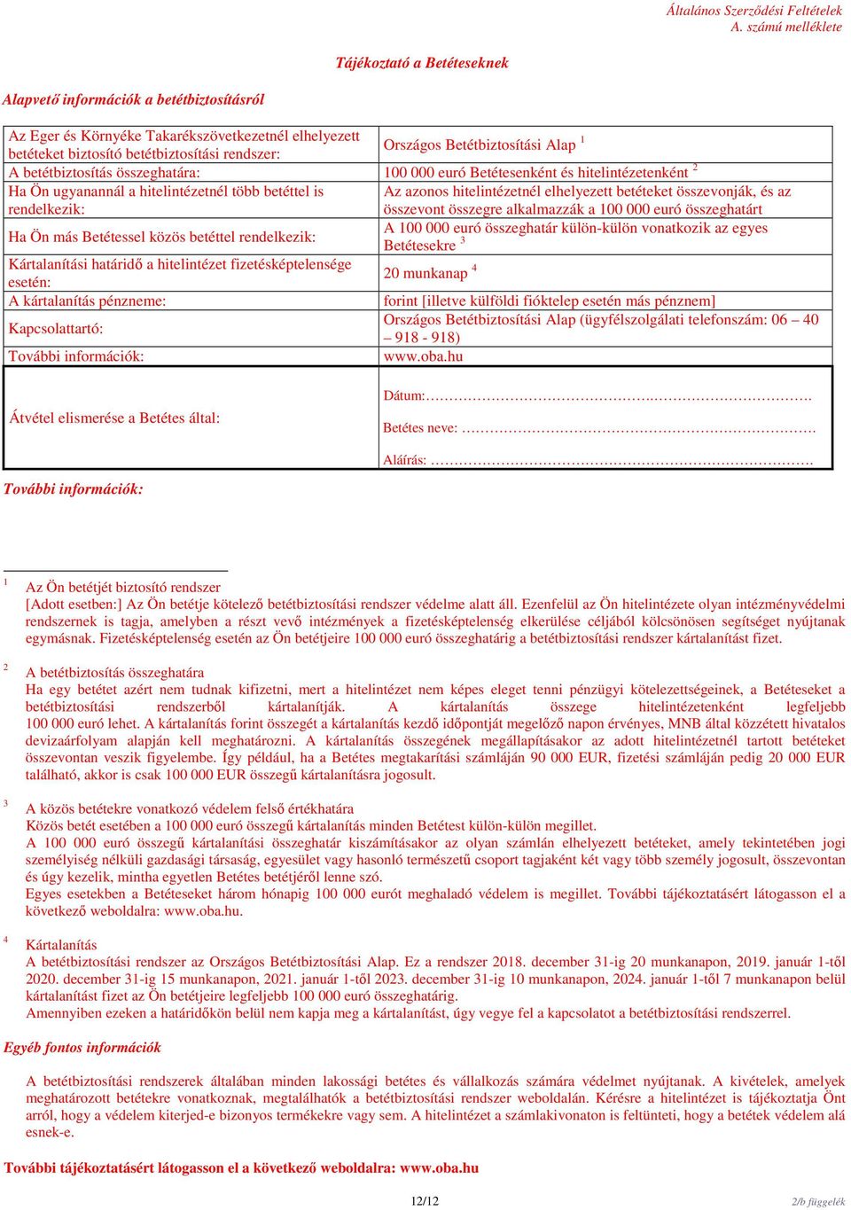 Betétbiztosítási Alap 1 A betétbiztosítás összeghatára: 100 000 euró Betétesenként és hitelintézetenként 2 Ha Ön ugyanannál a hitelintézetnél több betéttel is rendelkezik: Az azonos hitelintézetnél
