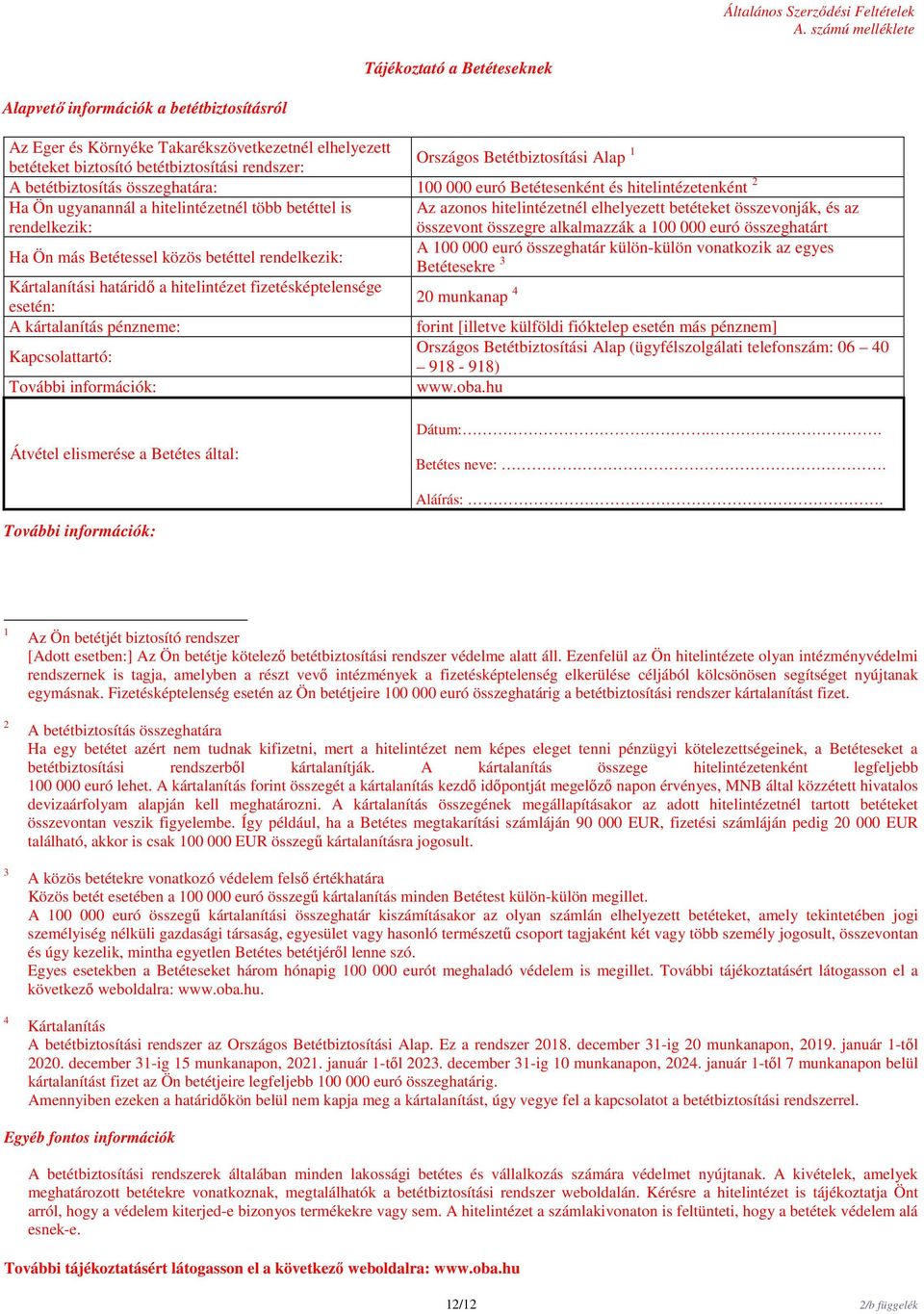 Betétbiztosítási Alap 1 A betétbiztosítás összeghatára: 100 000 euró Betétesenként és hitelintézetenként 2 Ha Ön ugyanannál a hitelintézetnél több betéttel is rendelkezik: Az azonos hitelintézetnél