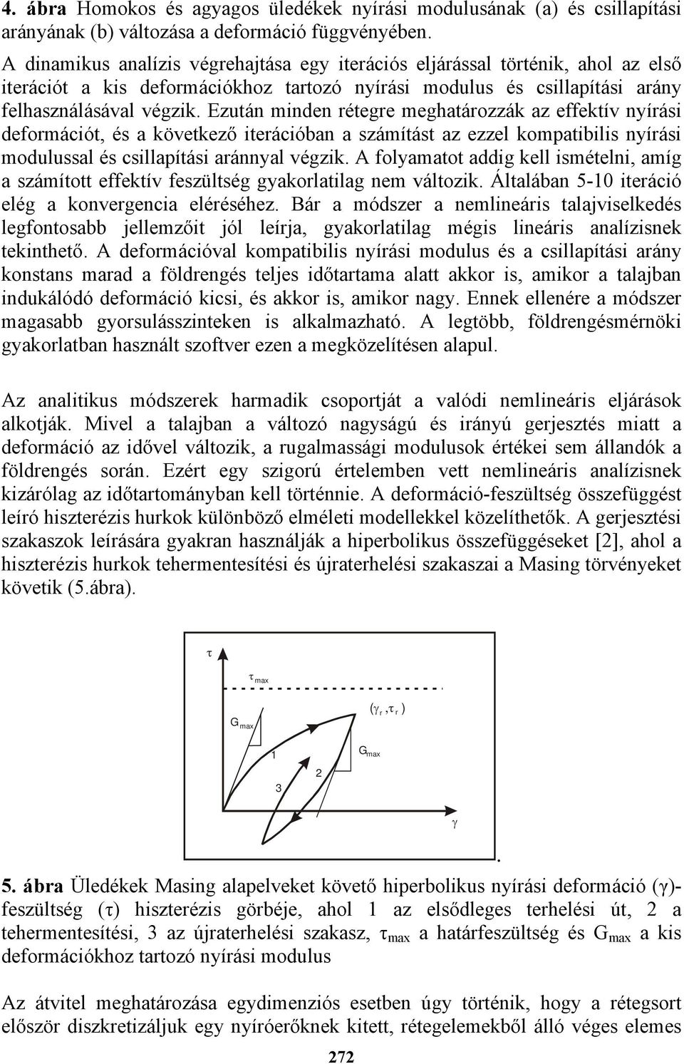 Ezután minden rétegre meghatározzák az effektív nyírási deformációt, és a következő iterációban a számítást az ezzel kompatibilis nyírási modulussal és csillapítási aránnyal végzik.