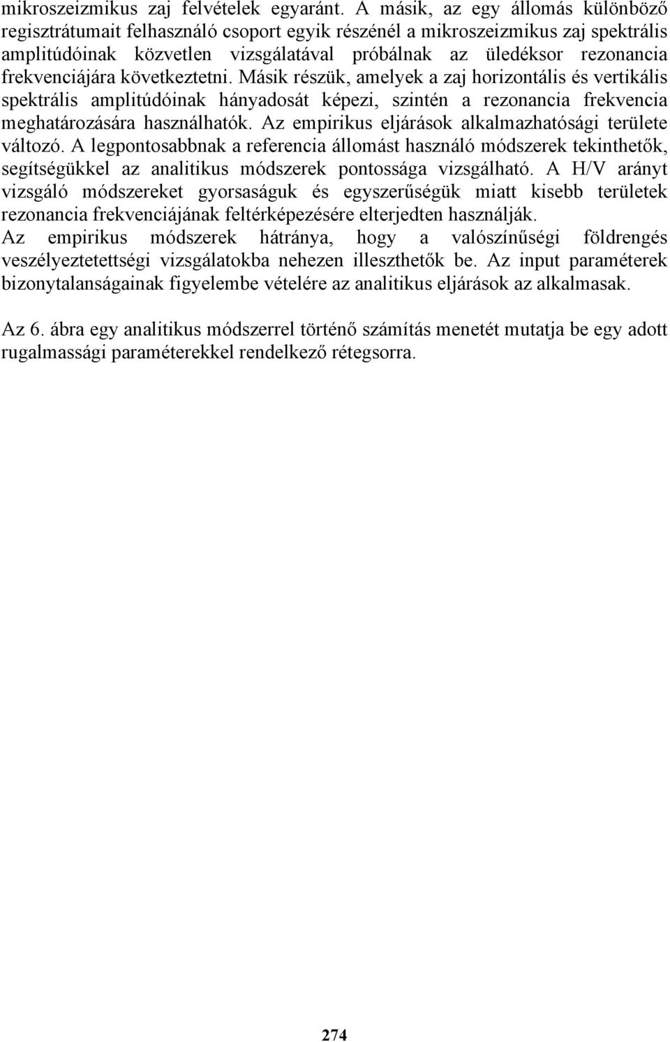 frekvenciájára következtetni. Másik részük, amelyek a zaj horizontális és vertikális spektrális amplitúdóinak hányadosát képezi, szintén a rezonancia frekvencia meghatározására használhatók.