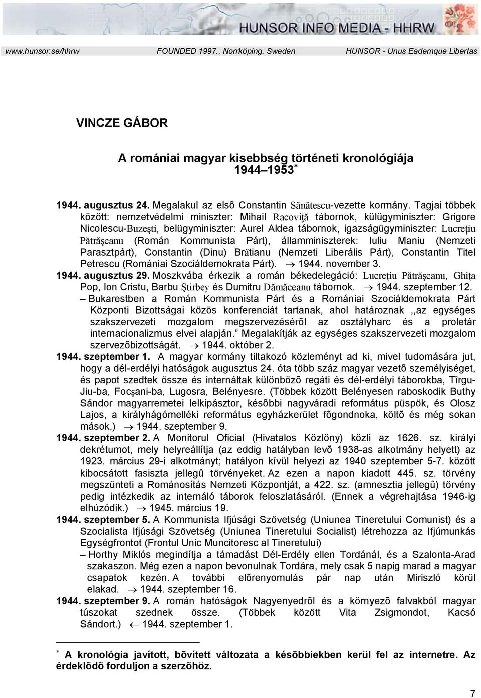 Tagjai többek között: nemzetvédelmi miniszter: Mihail Racoviţă tábornok, külügyminiszter: Grigore Nicolescu-Buzeşti, belügyminiszter: Aurel Aldea tábornok, igazságügyminiszter: Lucreţiu Pătrăşcanu