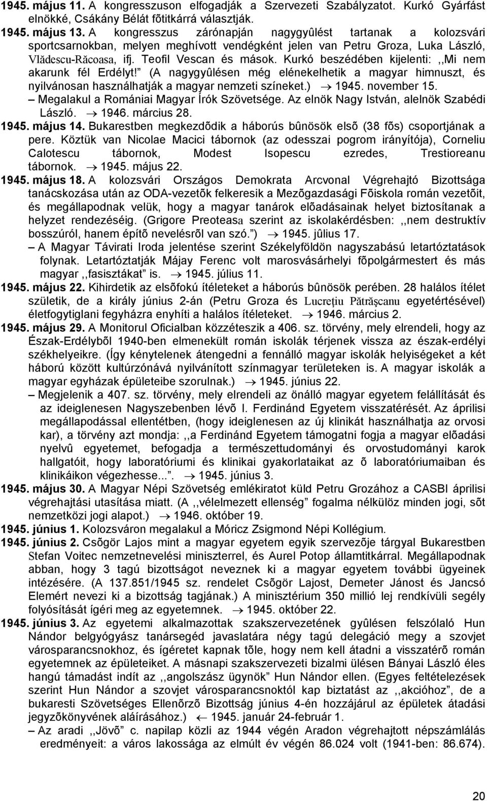 Kurkó beszédében kijelenti:,,mi nem akarunk fél Erdélyt! (A nagygyûlésen még elénekelhetik a magyar himnuszt, és nyilvánosan használhatják a magyar nemzeti színeket.) 1945. november 15.
