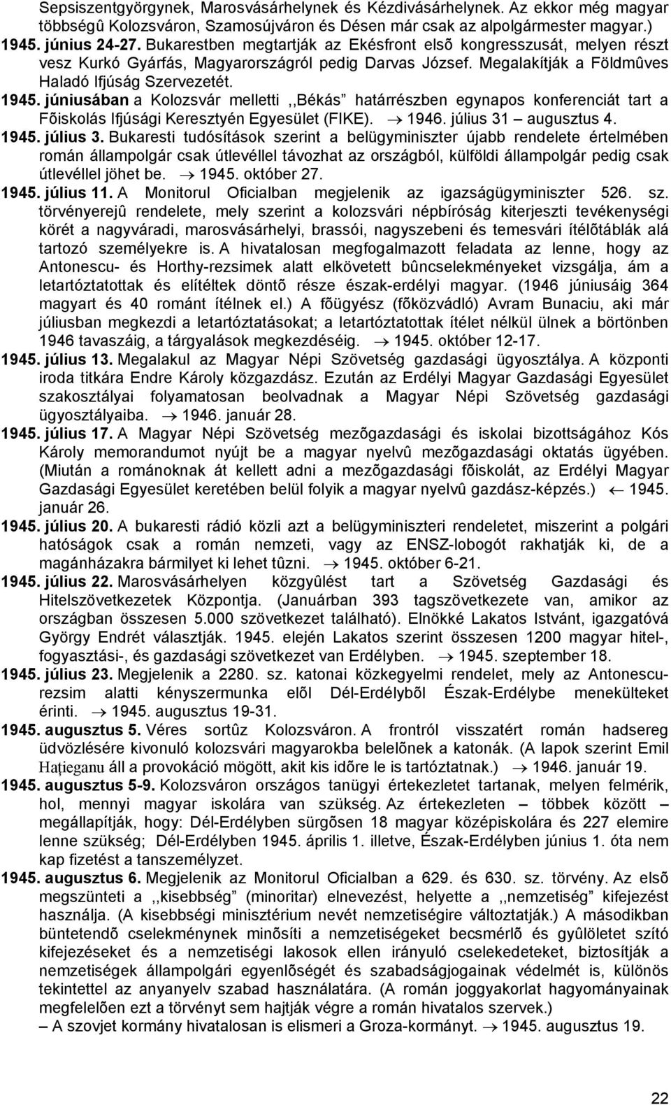 júniusában a Kolozsvár melletti,,békás határrészben egynapos konferenciát tart a Fõiskolás Ifjúsági Keresztyén Egyesület (FIKE). 1946. július 31