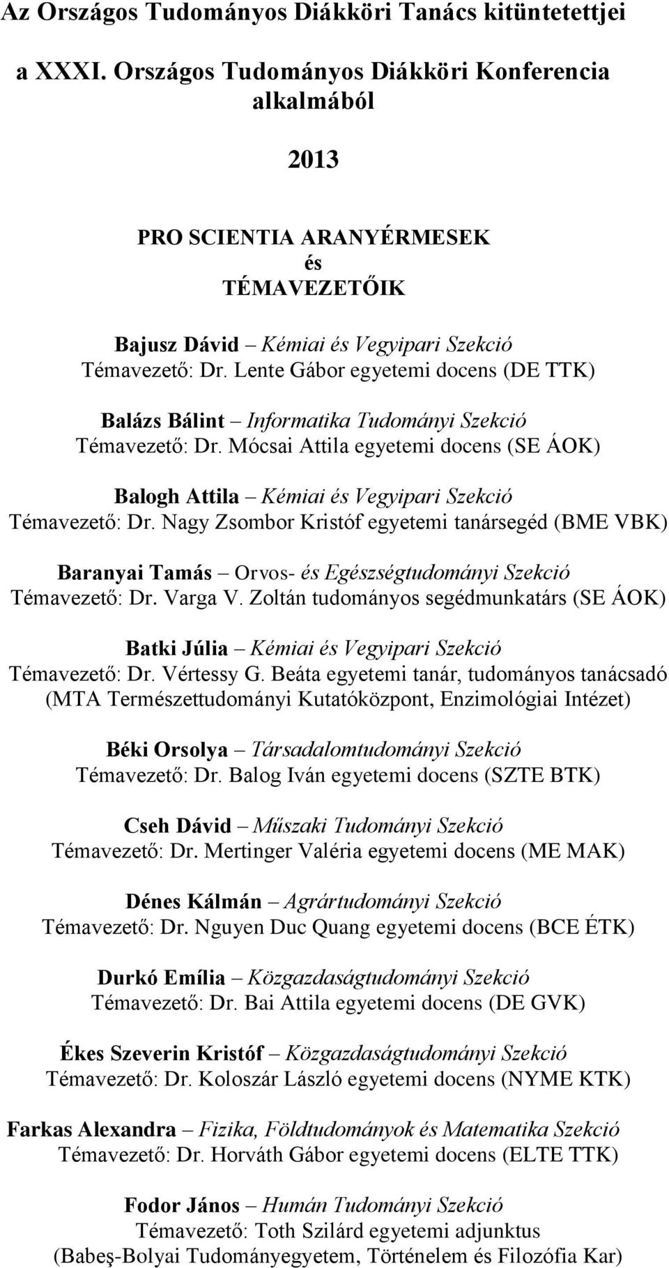 Lente Gábor egyetemi docens (DE TTK) Balázs Bálint Informatika Tudományi Szekció Témavezető: Dr. Mócsai Attila egyetemi docens (SE ÁOK) Balogh Attila Kémiai és Vegyipari Szekció Témavezető: Dr.