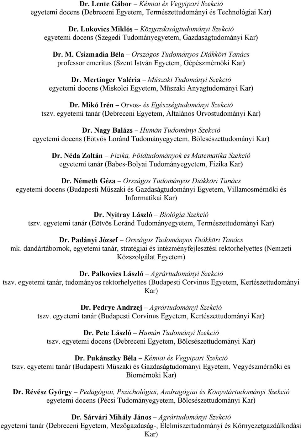 Mertinger Valéria Műszaki Tudományi Szekció egyetemi docens (Miskolci Egyetem, Műszaki Anyagtudományi Kar) Dr. Mikó Irén Orvos- és Egészségtudományi Szekció tszv.