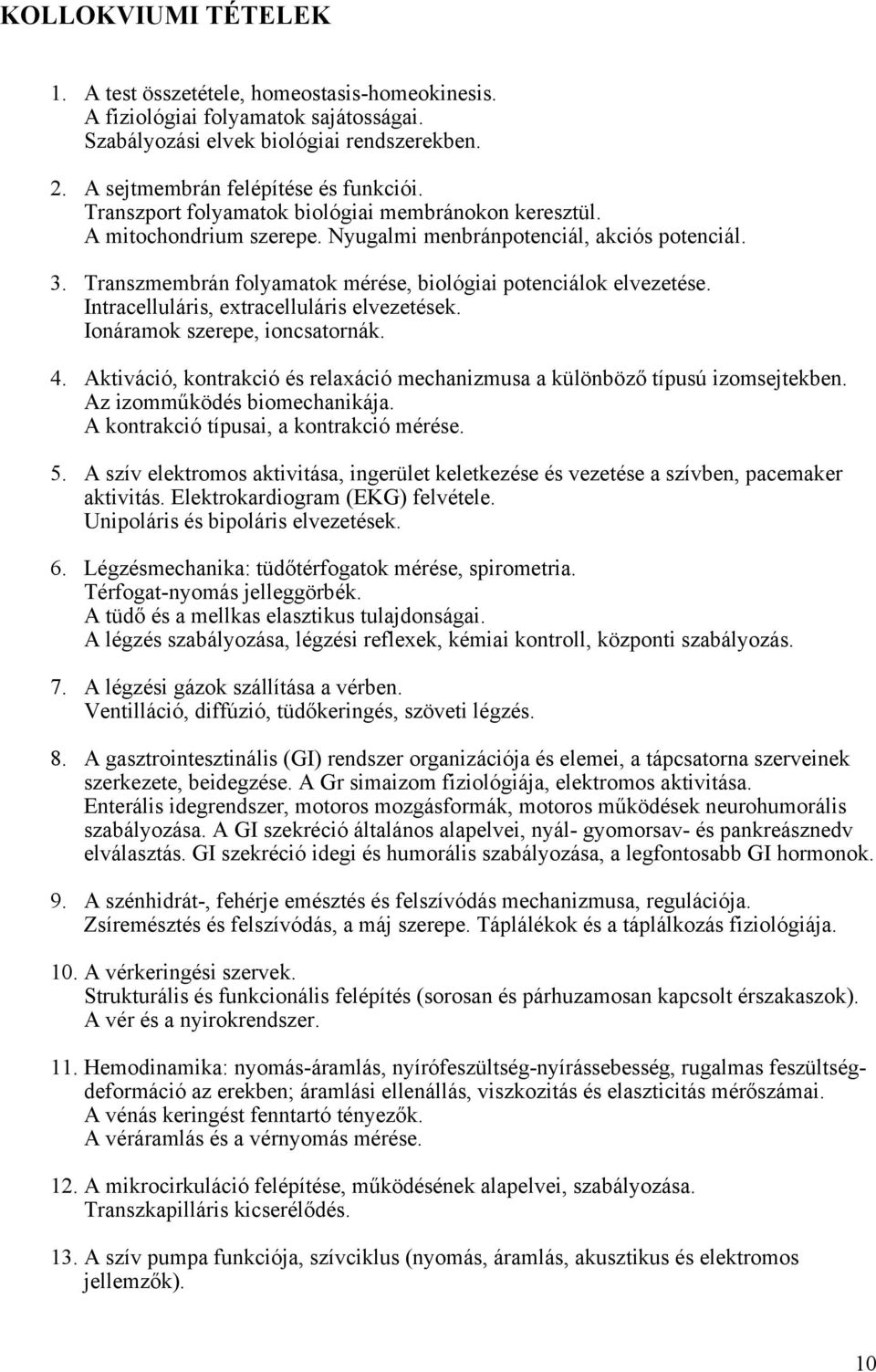 Intracelluláris, extracelluláris elvezetések. Ionáramok szerepe, ioncsatornák. 4. Aktiváció, kontrakció és relaxáció mechanizmusa a különböző típusú izomsejtekben. Az izomműködés biomechanikája.