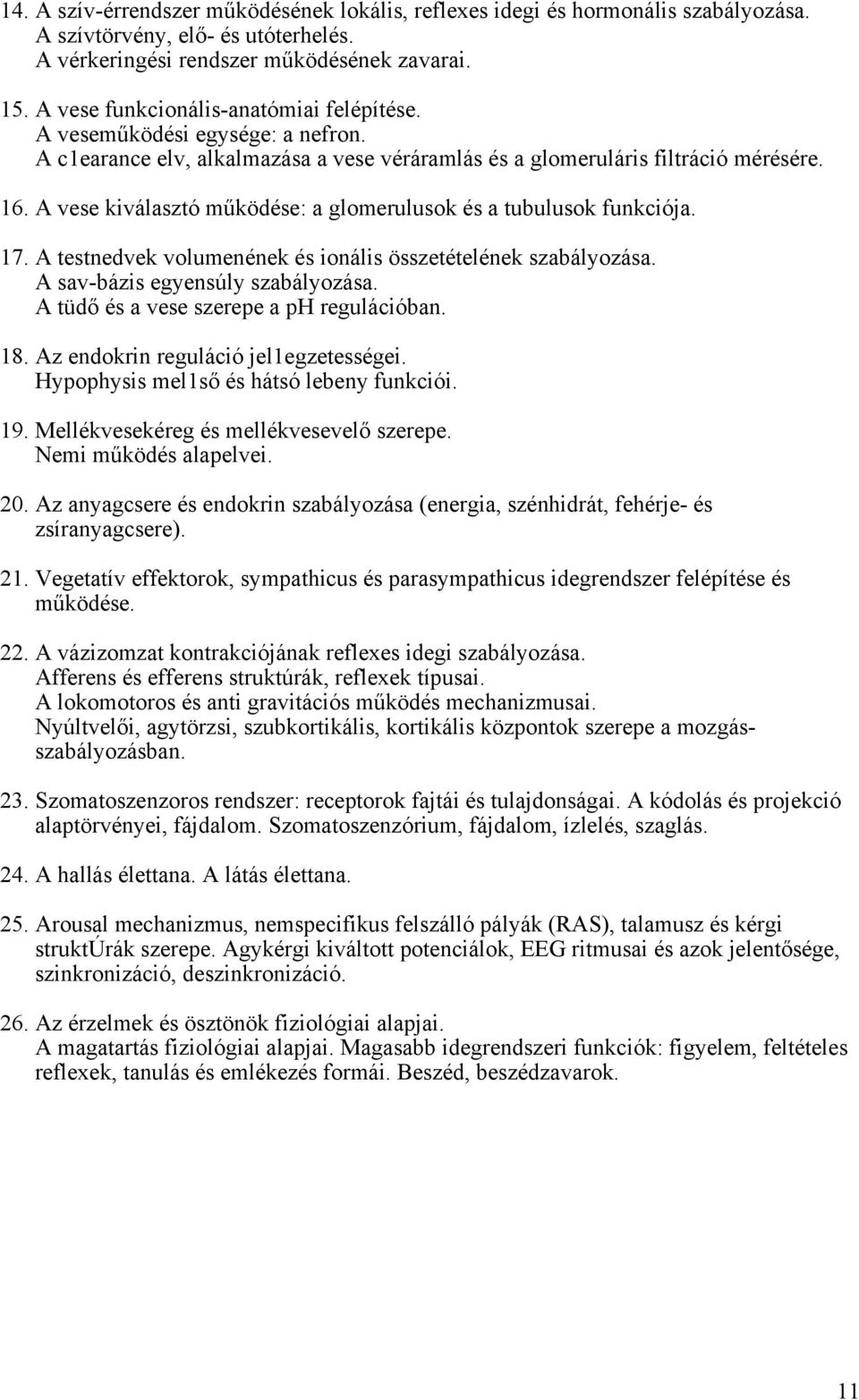 A vese kiválasztó működése: a glomerulusok és a tubulusok funkciója. 17. A testnedvek volumenének és ionális összetételének szabályozása. A sav-bázis egyensúly szabályozása.
