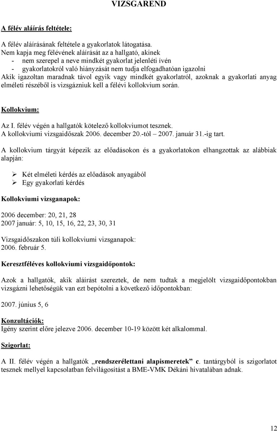 maradnak távol egyik vagy mindkét gyakorlatról, azoknak a gyakorlati anyag elméleti részéből is vizsgázniuk kell a félévi kollokvium során. Kollokvium: Az I.