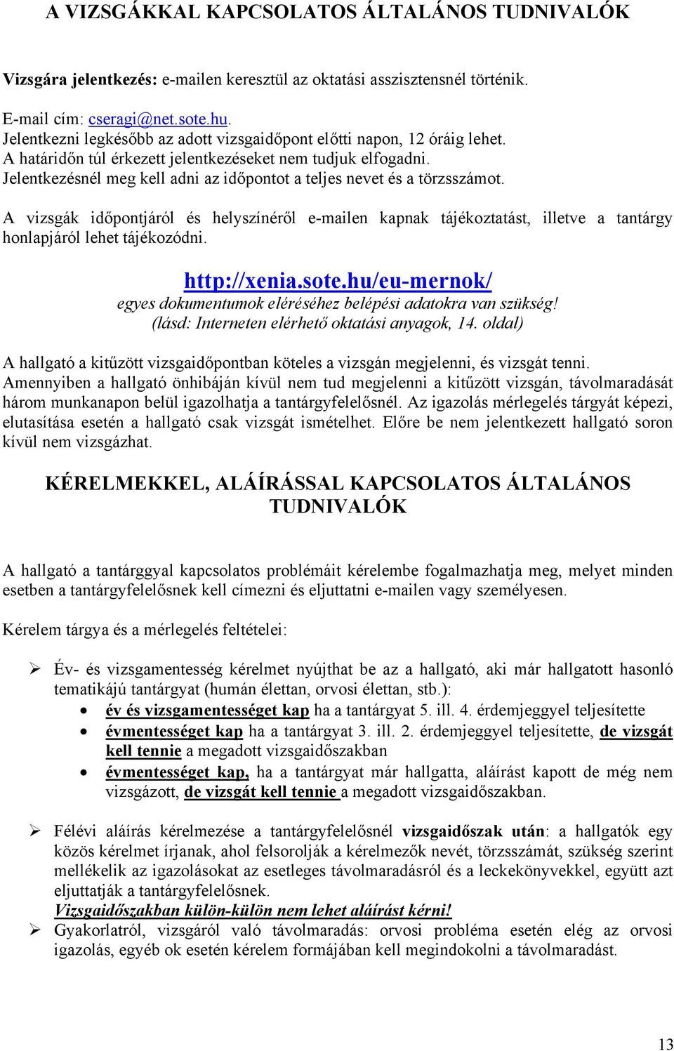 Jelentkezésnél meg kell adni az időpontot a teljes nevet és a törzsszámot. A vizsgák időpontjáról és helyszínéről e-mailen kapnak tájékoztatást, illetve a tantárgy honlapjáról lehet tájékozódni.