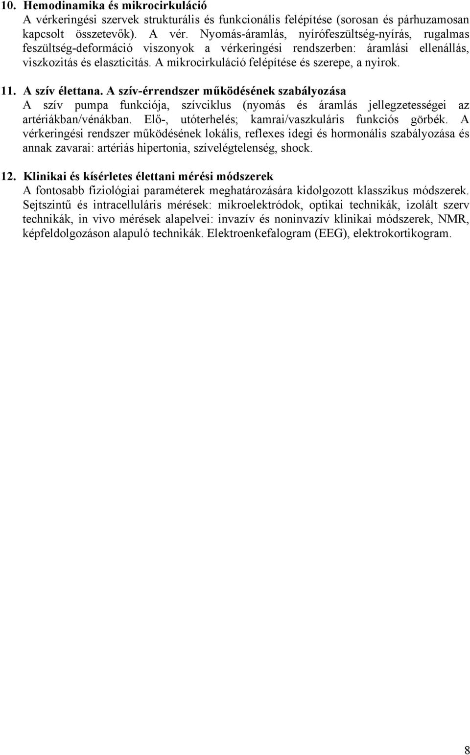 Nyomás-áramlás, nyírófeszültség-nyírás, rugalmas feszültség-deformáció viszonyok a vérkeringési rendszerben: áramlási ellenállás, viszkozitás és elaszticitás.