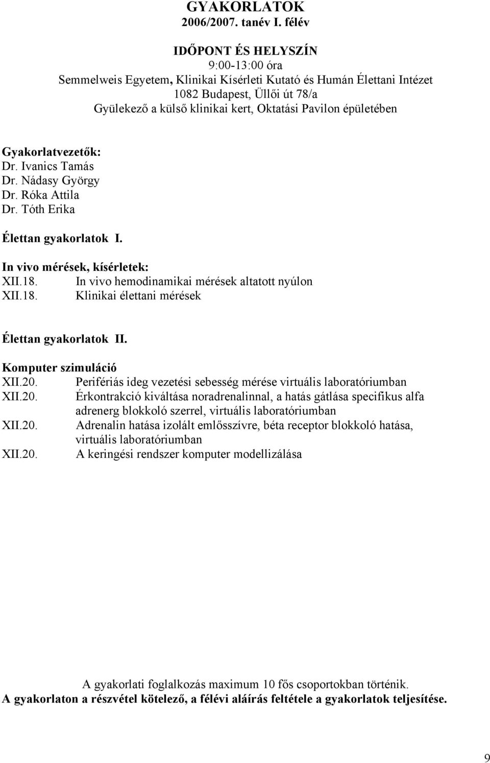 épületében Gyakorlatvezetők: Dr. Ivanics Tamás Dr. Nádasy György Dr. Róka Attila Dr. Tóth Erika Élettan gyakorlatok I. In vivo mérések, kísérletek: XII.18.