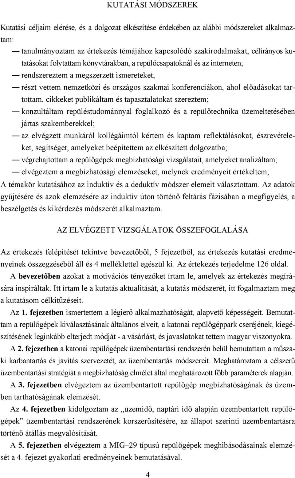 tartottam, cikkeket publikáltam és tapasztalatokat szereztem; konzultáltam repüléstudománnyal foglalkozó és a repülőtechnika üzemeltetésében jártas szakemberekkel; az elvégzett munkáról kollégáimtól