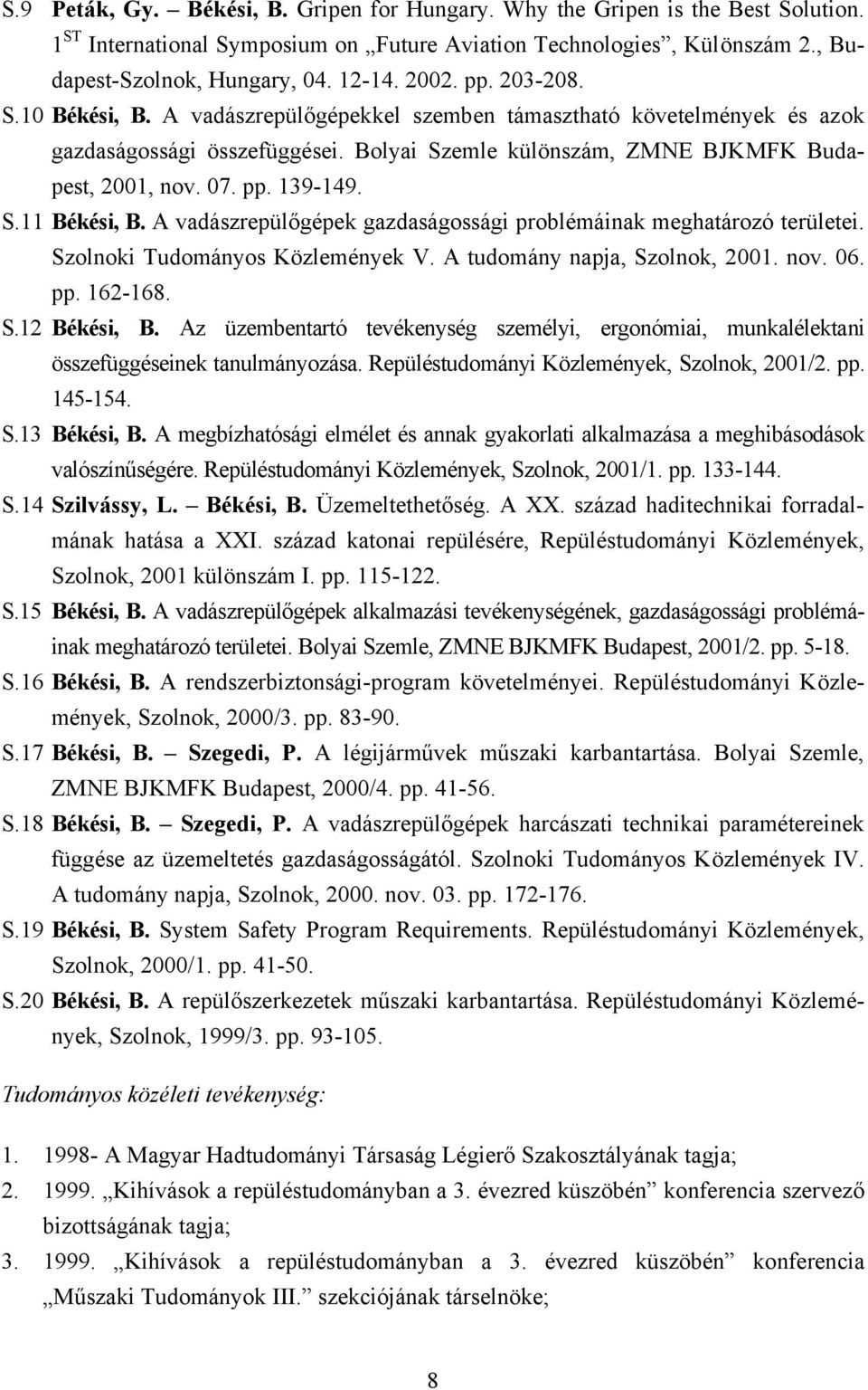 S.11 Békési, B. A vadászrepülőgépek gazdaságossági problémáinak meghatározó területei. Szolnoki Tudományos Közlemények V. A tudomány napja, Szolnok, 2001. nov. 06. pp. 162-168. S.12 Békési, B.