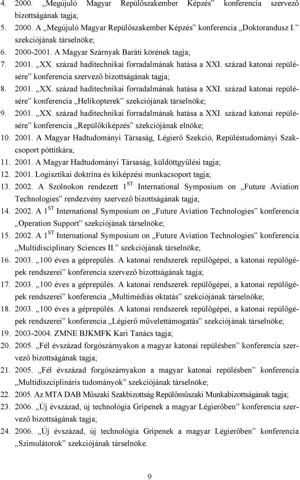 2001. XX. század haditechnikai forradalmának hatása a XXI. század katonai repülésére konferencia Repülőkiképzés szekciójának elnöke; 10. 2001.