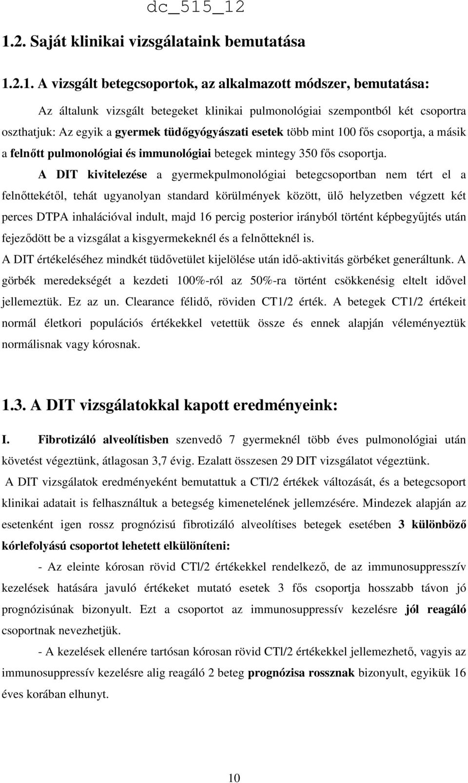 A DIT kivitelezése a gyermekpulmonológiai betegcsoportban nem tért el a felnőttekétől, tehát ugyanolyan standard körülmények között, ülő helyzetben végzett két perces DTPA inhalációval indult, majd