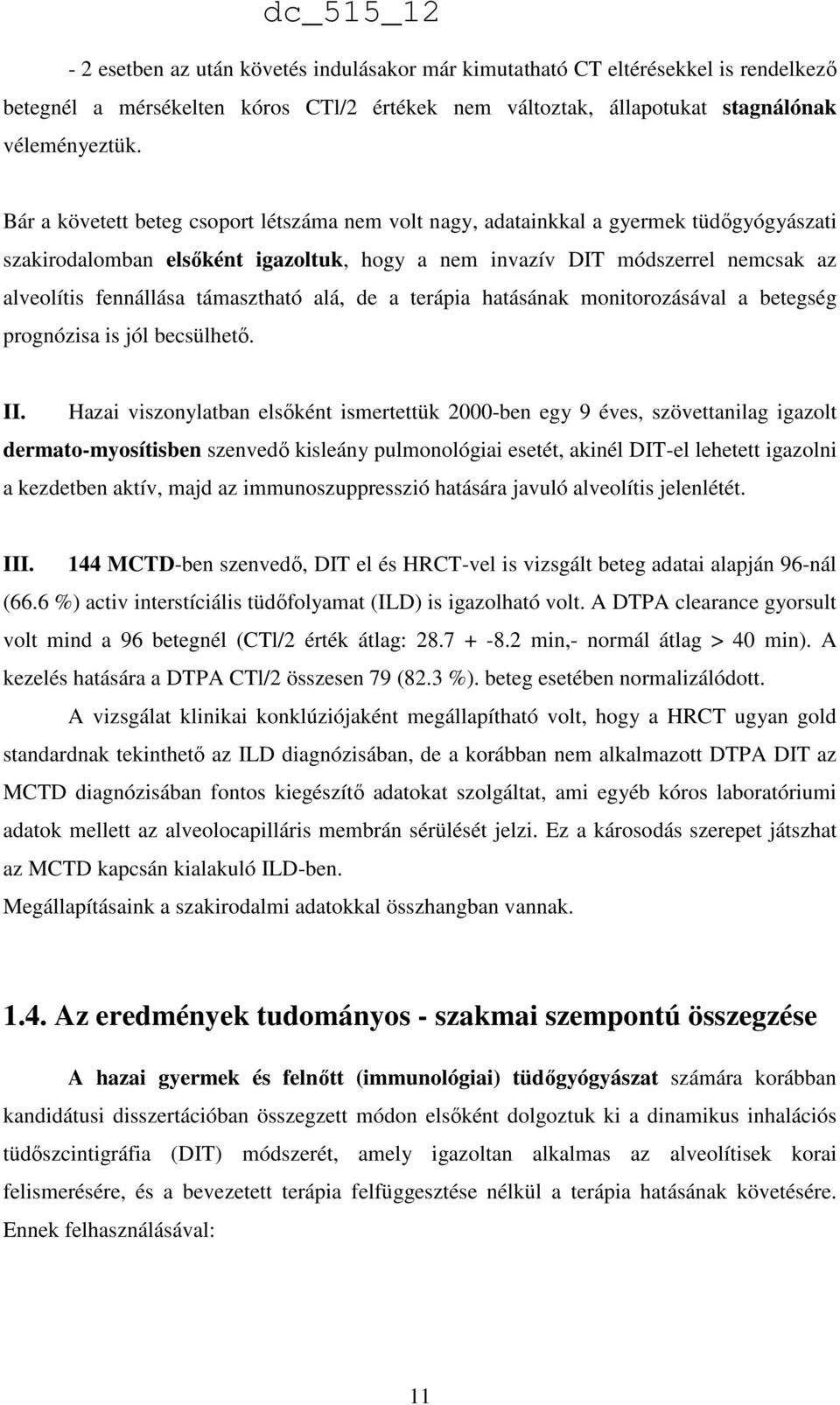 támasztható alá, de a terápia hatásának monitorozásával a betegség prognózisa is jól becsülhető. II.