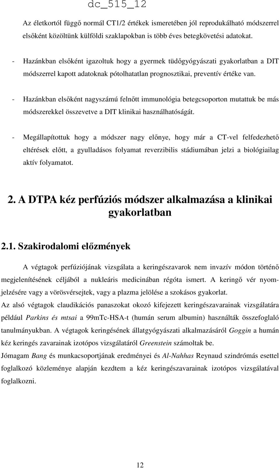 - Hazánkban elsőként nagyszámú felnőtt immunológia betegcsoporton mutattuk be más módszerekkel összevetve a DIT klinikai használhatóságát.
