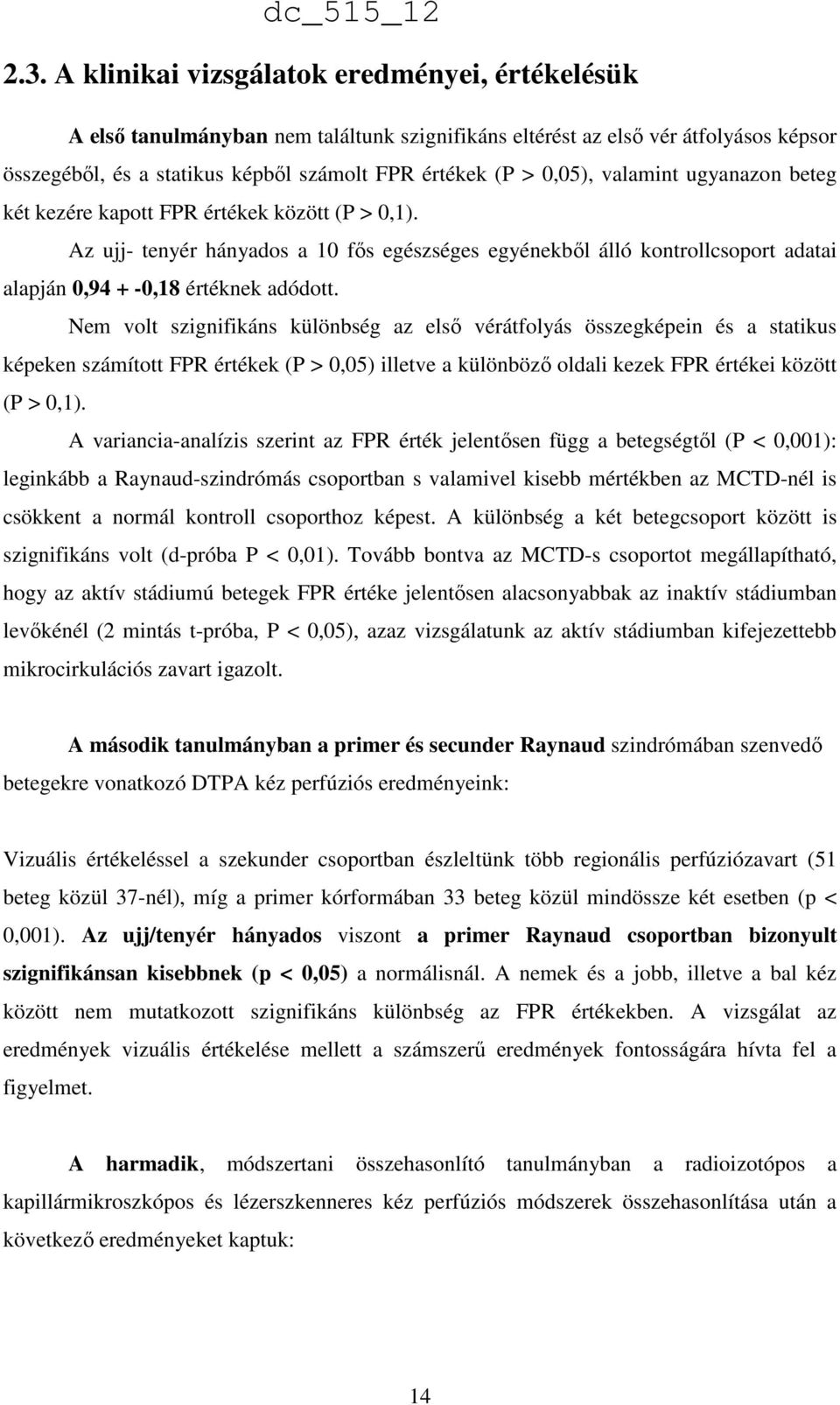 Az ujj- tenyér hányados a 10 fős egészséges egyénekből álló kontrollcsoport adatai alapján 0,94 + -0,18 értéknek adódott.