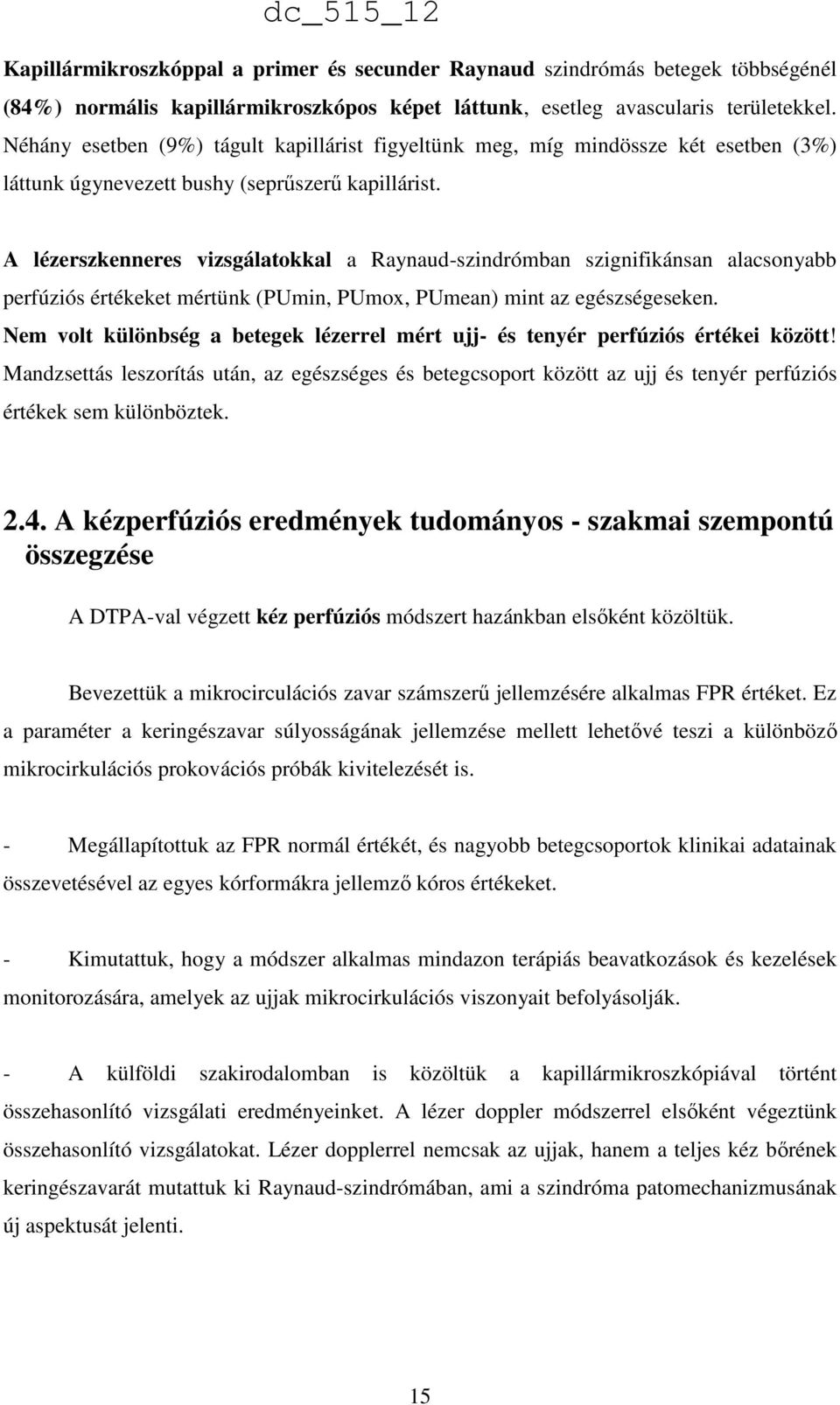 A lézerszkenneres vizsgálatokkal a Raynaud-szindrómban szignifikánsan alacsonyabb perfúziós értékeket mértünk (PUmin, PUmox, PUmean) mint az egészségeseken.