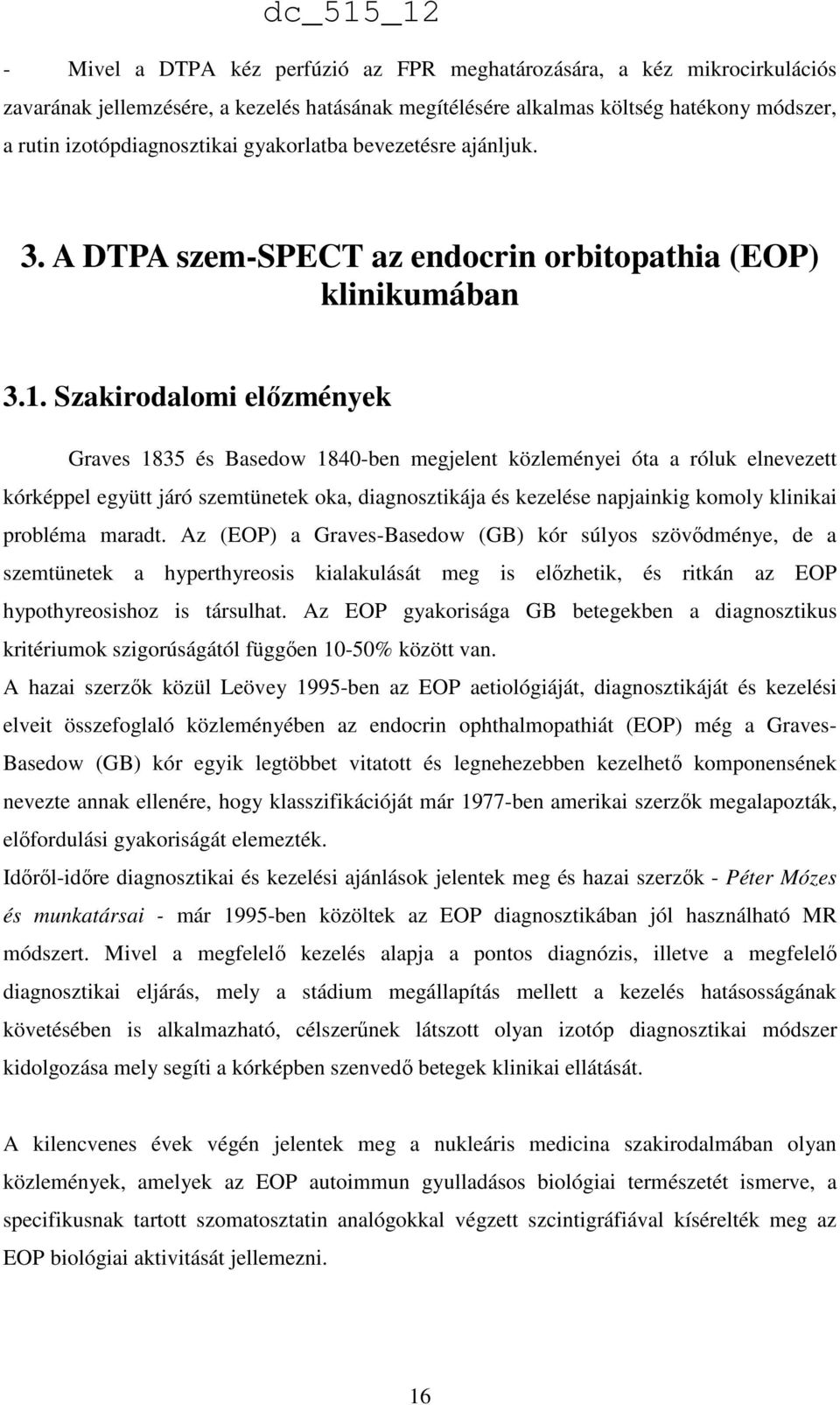 Szakirodalomi előzmények Graves 1835 és Basedow 1840-ben megjelent közleményei óta a róluk elnevezett kórképpel együtt járó szemtünetek oka, diagnosztikája és kezelése napjainkig komoly klinikai