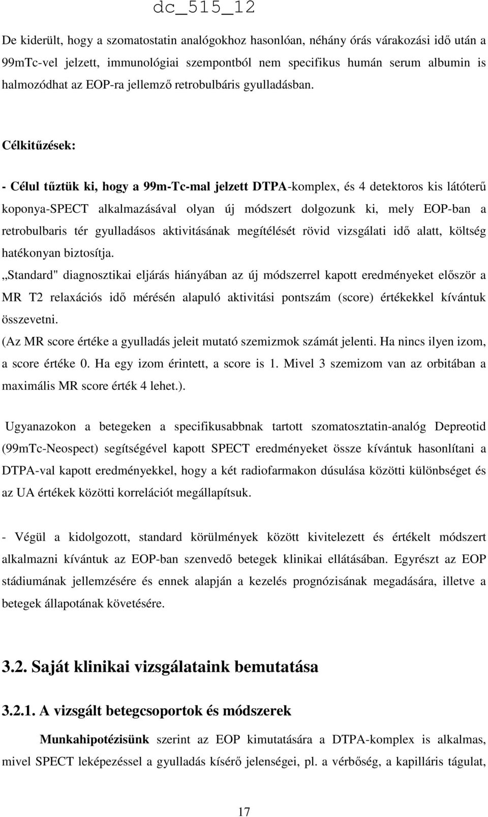 Célkitűzések: - Célul tűztük ki, hogy a 99m-Tc-mal jelzett DTPA-komplex, és 4 detektoros kis látóterű koponya-spect alkalmazásával olyan új módszert dolgozunk ki, mely EOP-ban a retrobulbaris tér