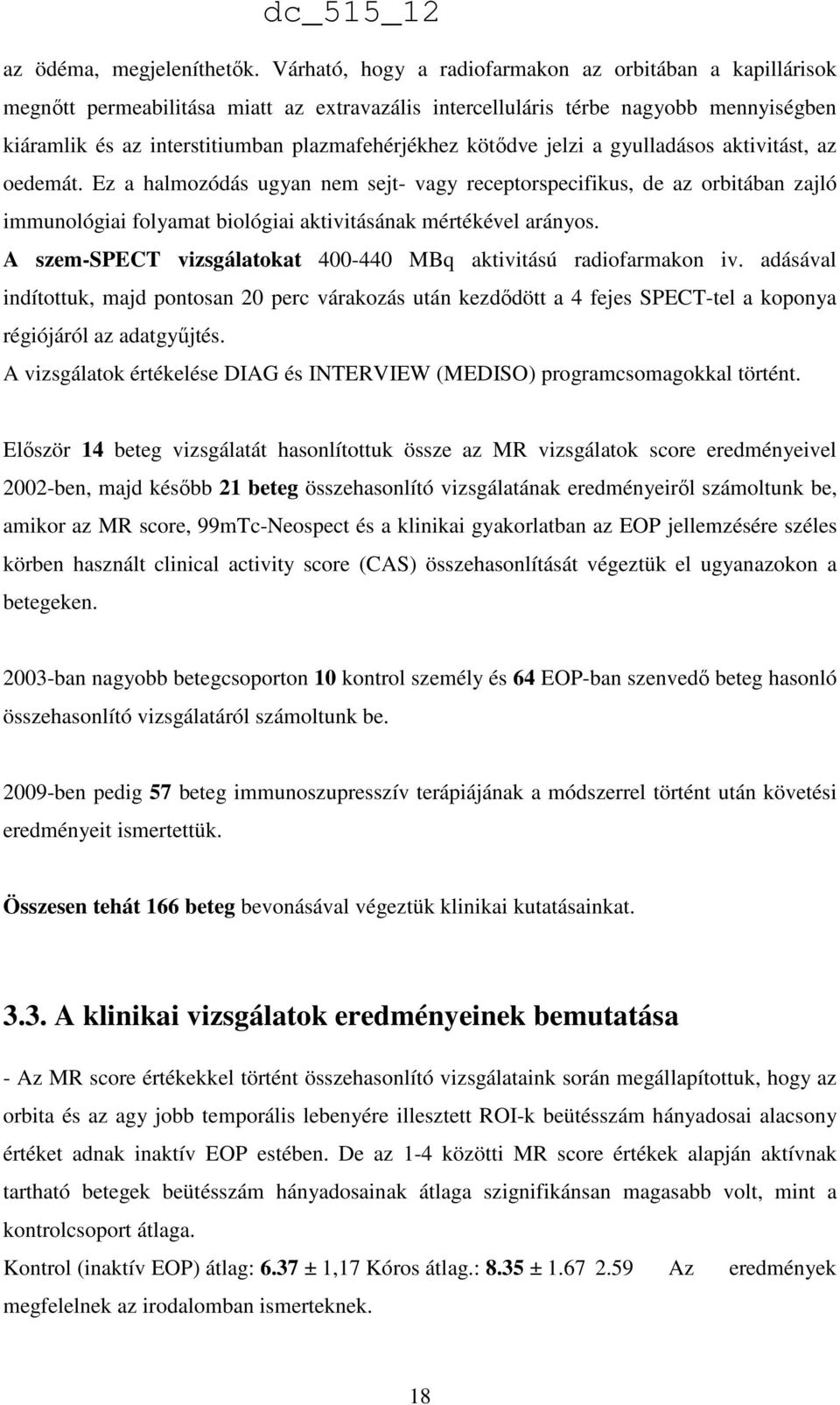 kötődve jelzi a gyulladásos aktivitást, az oedemát. Ez a halmozódás ugyan nem sejt- vagy receptorspecifikus, de az orbitában zajló immunológiai folyamat biológiai aktivitásának mértékével arányos.