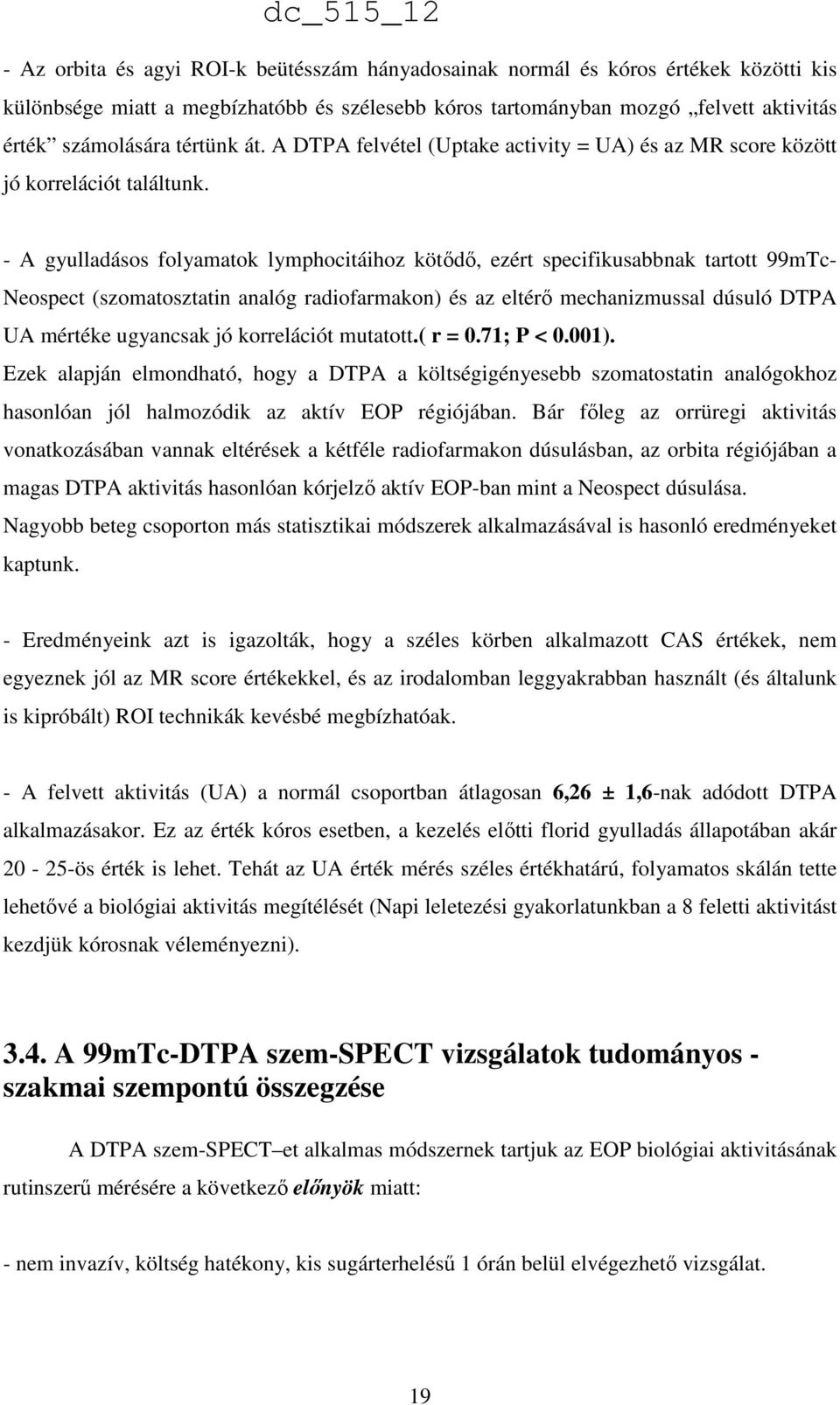 - A gyulladásos folyamatok lymphocitáihoz kötődő, ezért specifikusabbnak tartott 99mTc- Neospect (szomatosztatin analóg radiofarmakon) és az eltérő mechanizmussal dúsuló DTPA UA mértéke ugyancsak jó